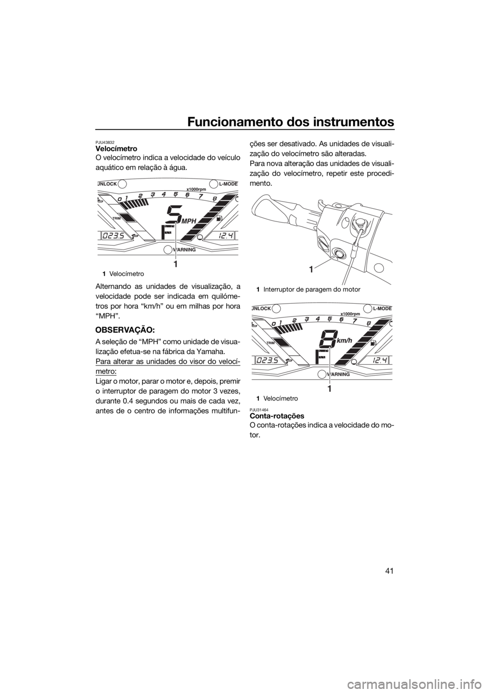 YAMAHA GP1800 2017 Manual de utilização (in Portuguese) Funcionamento dos instrumentos
41
PJU43832Velocímetro
O velocímetro indica a velocidade do veículo
aquático em relação à água.
Alternando as unidades de visualização, a
velocidade pode ser i YAMAHA GP1800 2017 Manual de utilização (in Portuguese) Funcionamento dos instrumentos
41
PJU43832Velocímetro
O velocímetro indica a velocidade do veículo
aquático em relação à água.
Alternando as unidades de visualização, a
velocidade pode ser i
