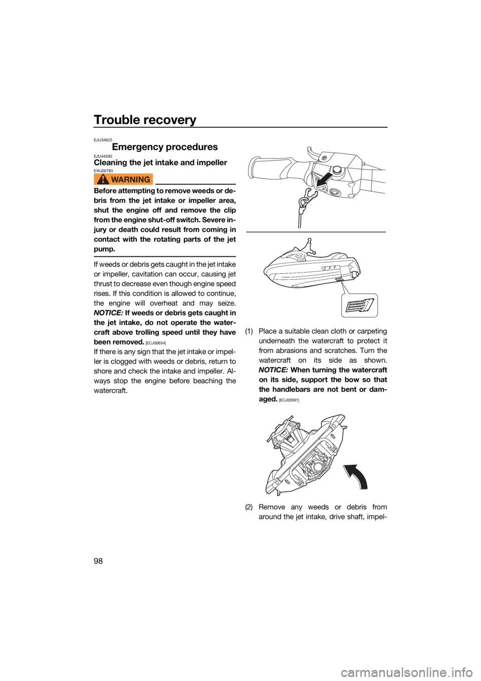 YAMAHA GP1800R SVHO 2022 Owners Guide Trouble recovery
98
EJU34625
Emergency proceduresEJU44592Cleaning the jet intake and impellerEWJ00783
Before attempting to remove weeds or de-
bris from the jet intake or impeller area,
shut the engin YAMAHA GP1800R SVHO 2022 Owners Guide Trouble recovery
98
EJU34625
Emergency proceduresEJU44592Cleaning the jet intake and impellerEWJ00783
Before attempting to remove weeds or de-
bris from the jet intake or impeller area,
shut the engin