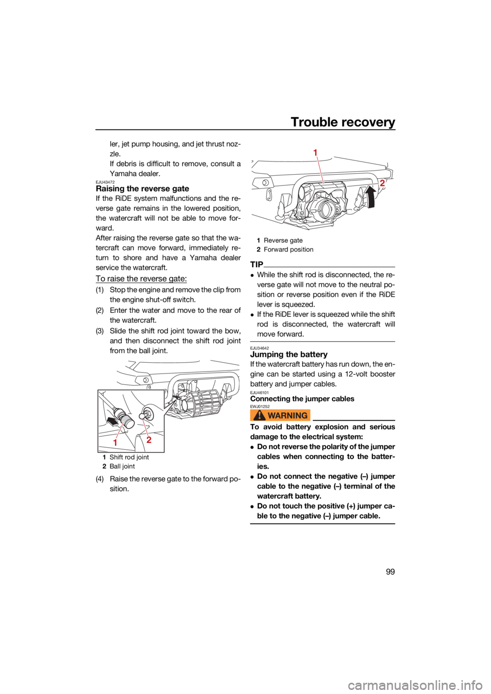 YAMAHA GP1800R SVHO 2022  Owners Manual Trouble recovery
99
ler, jet pump housing, and jet thrust noz-
zle.
If debris is difficult to remove, consult a
Yamaha dealer.
EJU43472Raising the reverse gate 
If the RiDE system malfunctions and the