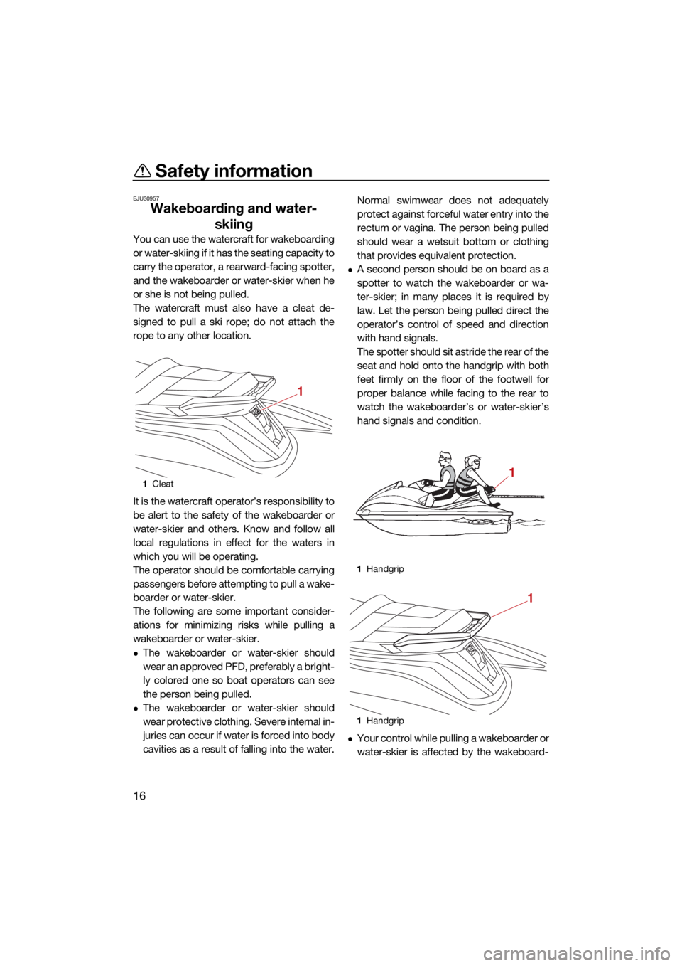 YAMAHA GP1800R SVHO 2022 Owners Manual Safety information
16
EJU30957
Wakeboarding and water-skiing
You can use the watercraft for wakeboarding
or water-skiing if it has the seating capacity to
carry the operator, a rearward-facing spotter YAMAHA GP1800R SVHO 2022 Owners Manual Safety information
16
EJU30957
Wakeboarding and water-skiing
You can use the watercraft for wakeboarding
or water-skiing if it has the seating capacity to
carry the operator, a rearward-facing spotter