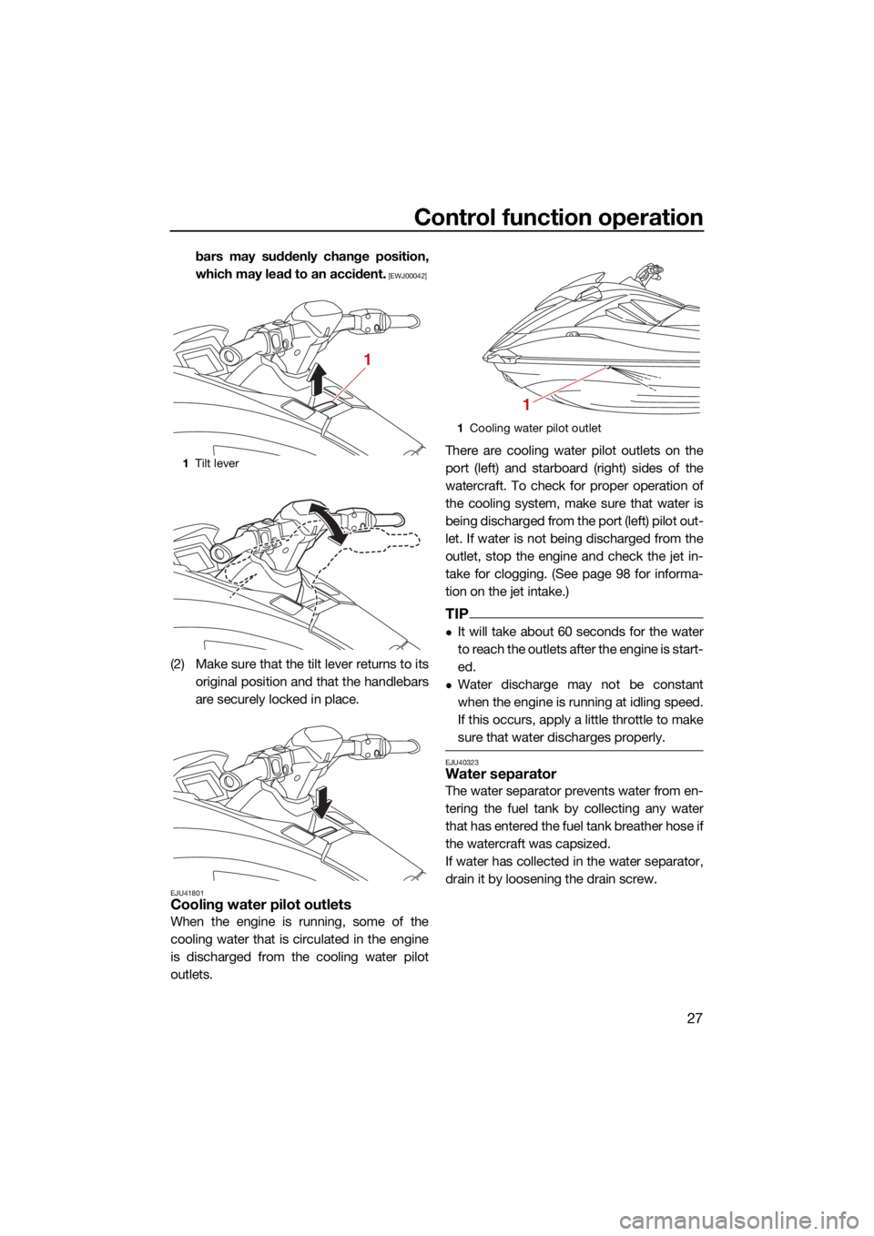 YAMAHA GP1800R SVHO 2022 Owners Guide Control function operation
27
bars may suddenly change position,
which may lead to an accident.
 [EWJ00042]
(2) Make sure that the tilt lever returns to itsoriginal position and that the handlebars
ar