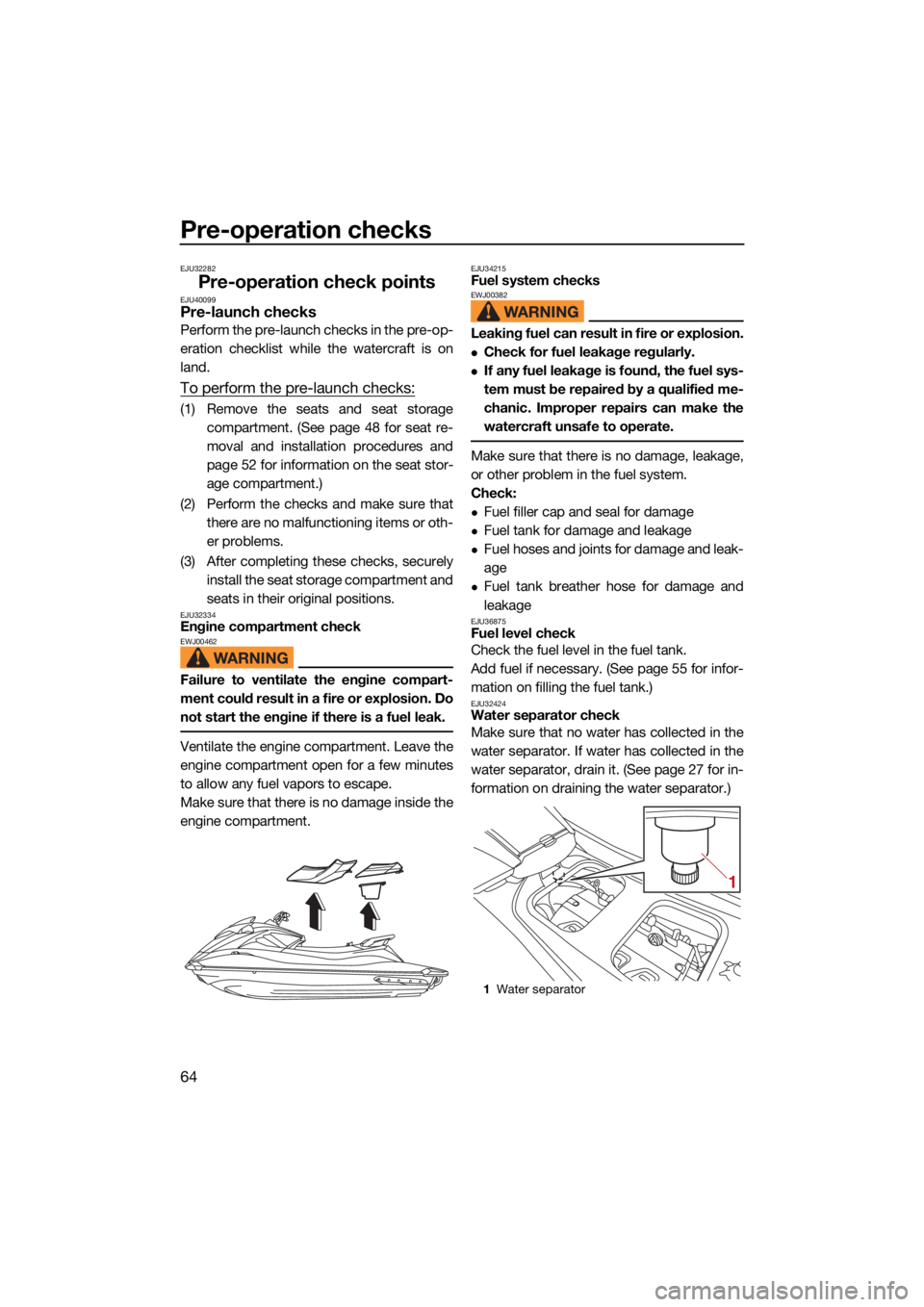 YAMAHA GP1800R SVHO 2022 User Guide Pre-operation checks
64
EJU32282
Pre-operation check pointsEJU40099Pre-launch checks
Perform the pre-launch checks in the pre-op-
eration checklist while the watercraft is on
land.
To perform the pre- YAMAHA GP1800R SVHO 2022 User Guide Pre-operation checks
64
EJU32282
Pre-operation check pointsEJU40099Pre-launch checks
Perform the pre-launch checks in the pre-op-
eration checklist while the watercraft is on
land.
To perform the pre-