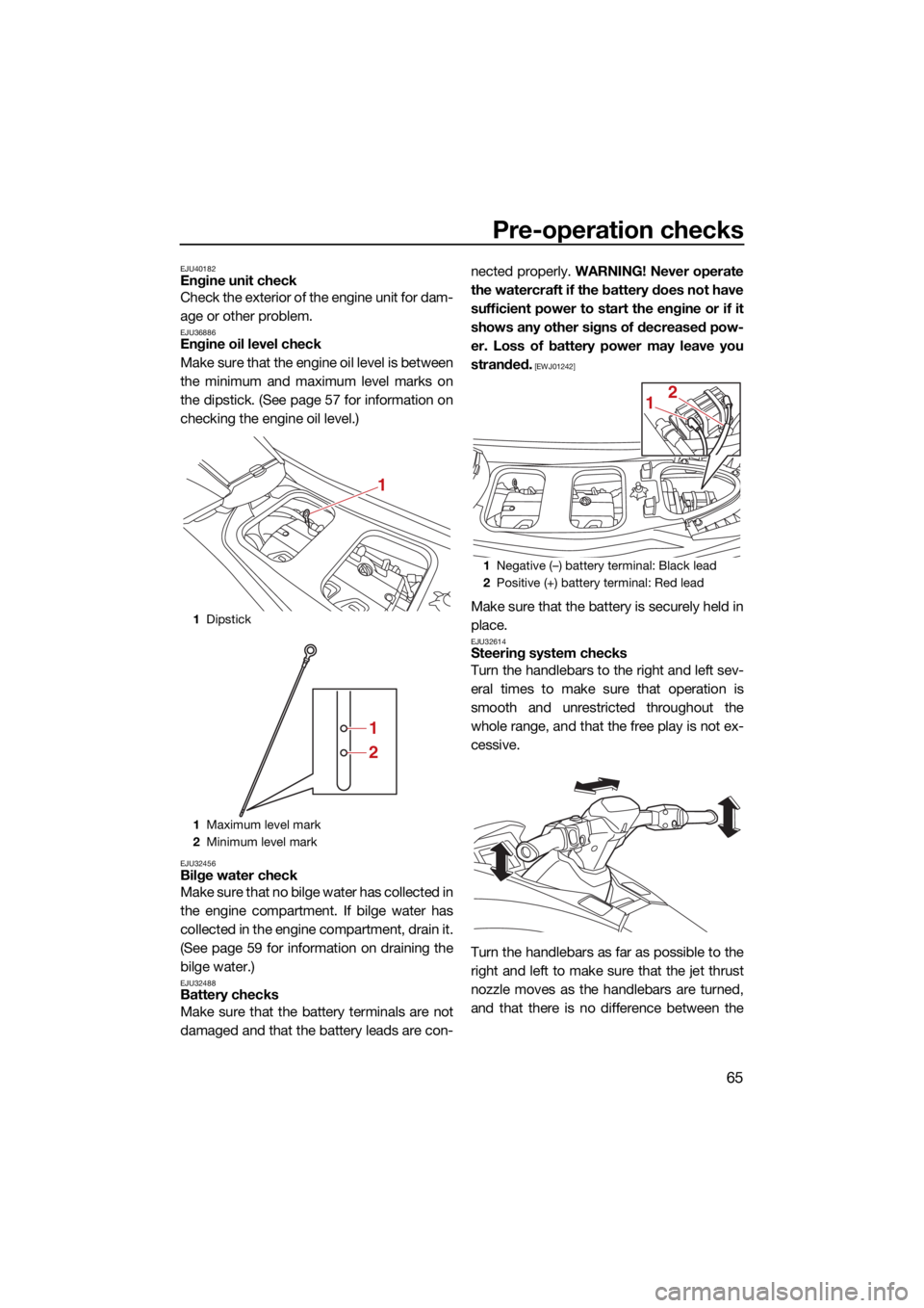 YAMAHA GP1800R SVHO 2022 Owners Manual Pre-operation checks
65
EJU40182Engine unit check
Check the exterior of the engine unit for dam-
age or other problem.
EJU36886Engine oil level check
Make sure that the engine oil level is between
the YAMAHA GP1800R SVHO 2022 Owners Manual Pre-operation checks
65
EJU40182Engine unit check
Check the exterior of the engine unit for dam-
age or other problem.
EJU36886Engine oil level check
Make sure that the engine oil level is between
the