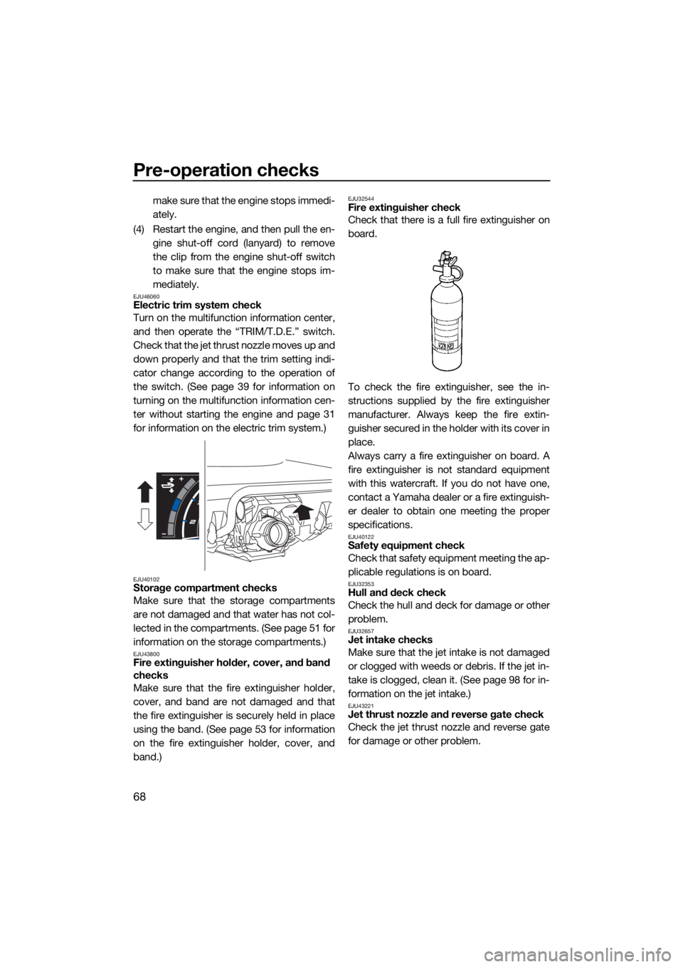 YAMAHA GP1800R SVHO 2022 User Guide Pre-operation checks
68
make sure that the engine stops immedi-
ately.
(4) Restart the engine, and then pull the en- gine shut-off cord (lanyard) to remove
the clip from the engine shut-off switch
to YAMAHA GP1800R SVHO 2022 User Guide Pre-operation checks
68
make sure that the engine stops immedi-
ately.
(4) Restart the engine, and then pull the en- gine shut-off cord (lanyard) to remove
the clip from the engine shut-off switch
to