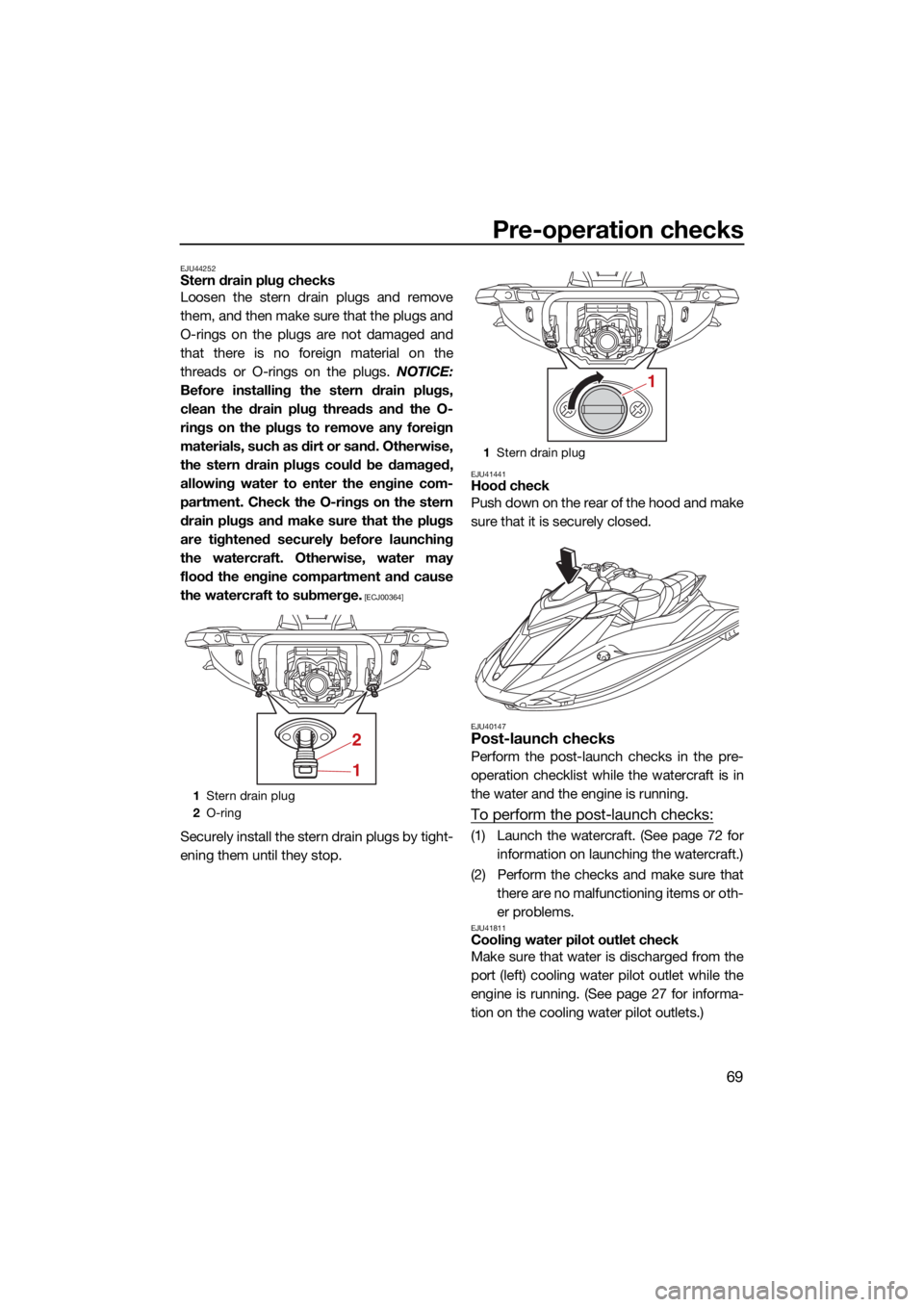 YAMAHA GP1800R SVHO 2022 Manual PDF Pre-operation checks
69
EJU44252Stern drain plug checks
Loosen the stern drain plugs and remove
them, and then make sure that the plugs and
O-rings on the plugs are not damaged and
that there is no fo YAMAHA GP1800R SVHO 2022 Manual PDF Pre-operation checks
69
EJU44252Stern drain plug checks
Loosen the stern drain plugs and remove
them, and then make sure that the plugs and
O-rings on the plugs are not damaged and
that there is no fo