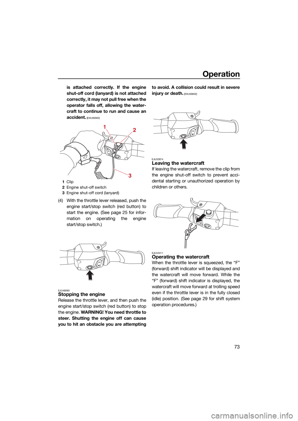 YAMAHA GP1800R SVHO 2022 User Guide Operation
73
is attached correctly. If the engine
shut-off cord (lanyard) is not attached
correctly, it may not pull free when the
operator falls off, allowing the water-
craft to continue to run and YAMAHA GP1800R SVHO 2022 User Guide Operation
73
is attached correctly. If the engine
shut-off cord (lanyard) is not attached
correctly, it may not pull free when the
operator falls off, allowing the water-
craft to continue to run and