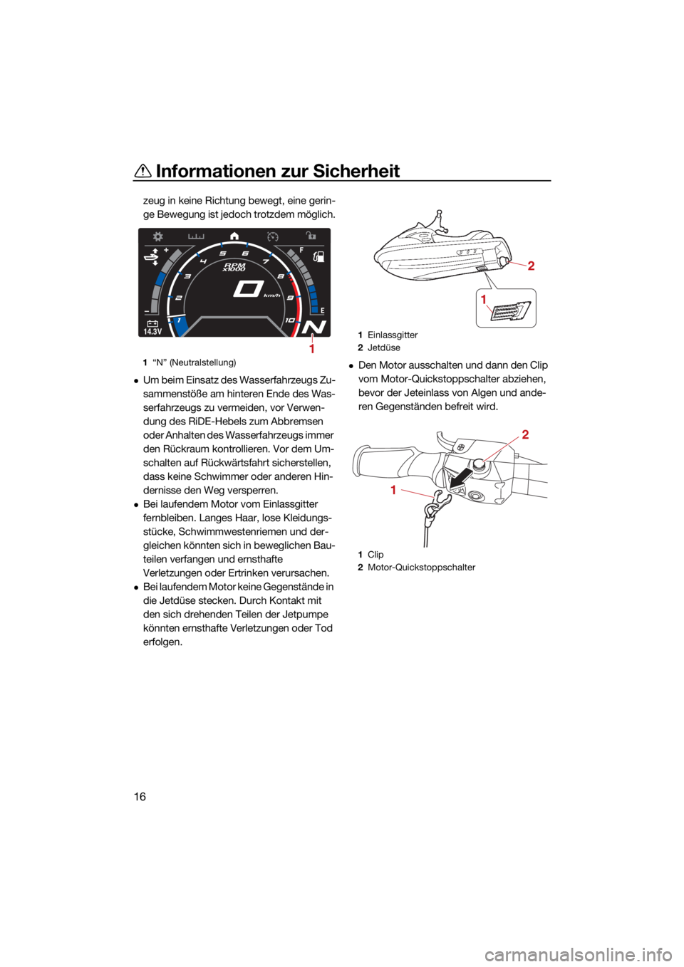 YAMAHA GP1800R SVHO 2022  Betriebsanleitungen (in German) Informationen zur Sicherheit
16
zeug in keine Richtung bewegt, eine gerin-
ge Bewegung ist jedoch trotzdem möglich.
Um beim Einsatz des Wasserfahrzeugs Zu-
sammenstöße am hinteren Ende des Was-
