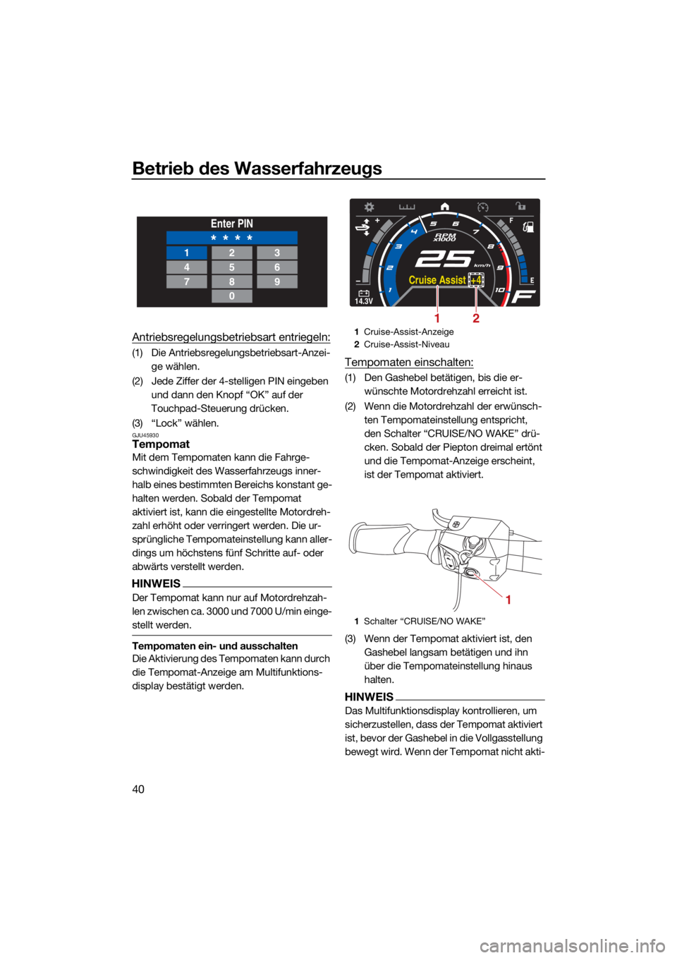 YAMAHA GP1800R SVHO 2022 Betriebsanleitungen (in German) Betrieb des Wasserfahrzeugs
40
Antriebsregelungsbetriebsart entriegeln:
(1) Die Antriebsregelungsbetriebsart-Anzei-ge wählen.
(2) Jede Ziffer der 4-stelligen PIN eingeben und dann den Knopf “OK” YAMAHA GP1800R SVHO 2022 Betriebsanleitungen (in German) Betrieb des Wasserfahrzeugs
40
Antriebsregelungsbetriebsart entriegeln:
(1) Die Antriebsregelungsbetriebsart-Anzei-ge wählen.
(2) Jede Ziffer der 4-stelligen PIN eingeben und dann den Knopf “OK”
