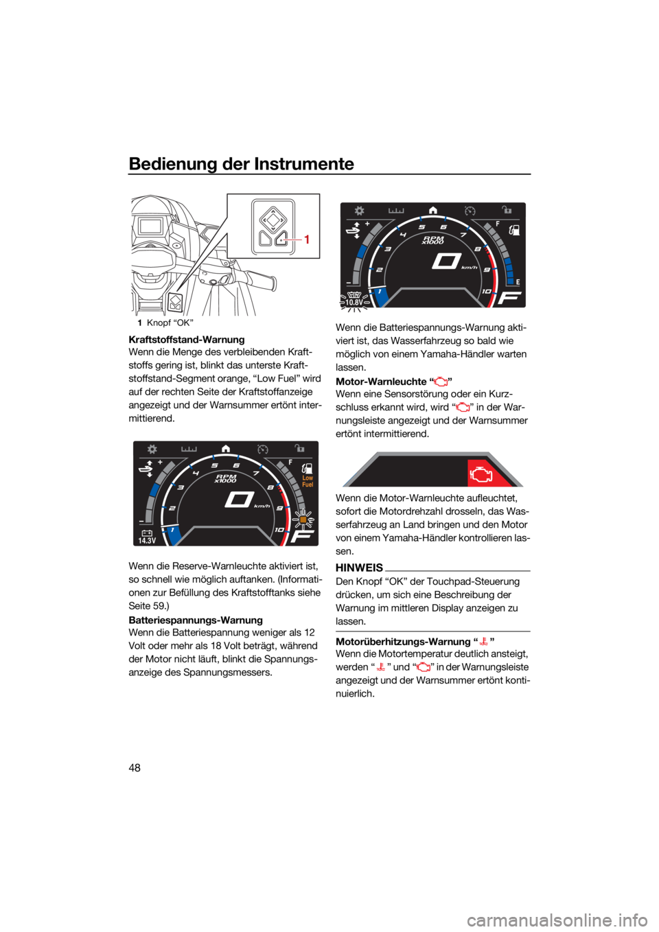 YAMAHA GP1800R SVHO 2022 Betriebsanleitungen (in German) Bedienung der Instrumente
48
Kraftstoffstand-Warnung
Wenn die Menge des verbleibenden Kraft-
stoffs gering ist, blinkt das unterste Kraft-
stoffstand-Segment orange, “Low Fuel” wird
auf der recht YAMAHA GP1800R SVHO 2022 Betriebsanleitungen (in German) Bedienung der Instrumente
48
Kraftstoffstand-Warnung
Wenn die Menge des verbleibenden Kraft-
stoffs gering ist, blinkt das unterste Kraft-
stoffstand-Segment orange, “Low Fuel” wird
auf der recht