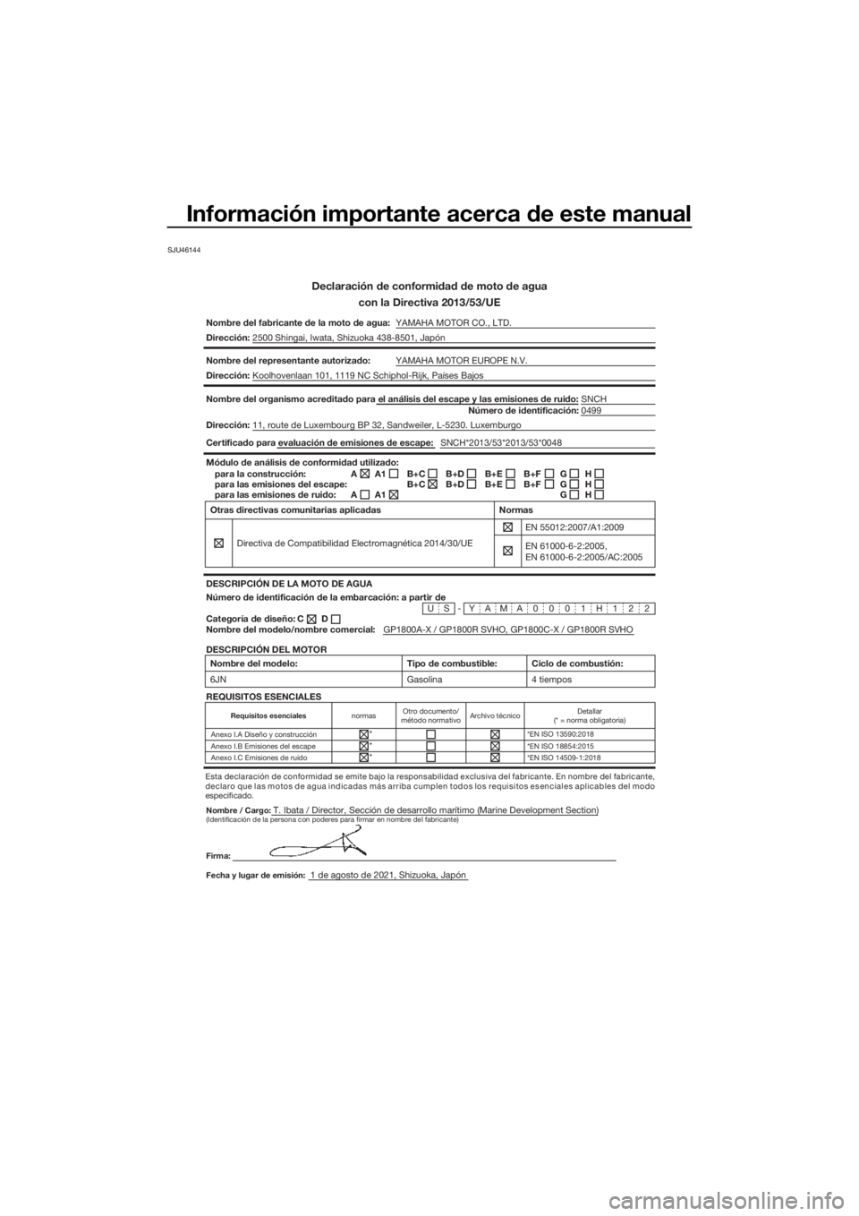YAMAHA GP1800R SVHO 2022 Manuale de Empleo (in Spanish) Información importante acerca de este manual
SJU46144
Declaración de conformidad de moto de aguacon la Directiva 2013/53/UE
Nombre del fabricante de la moto de agua: YAMAHA MOTOR CO., LTD.
Direcció YAMAHA GP1800R SVHO 2022 Manuale de Empleo (in Spanish) Información importante acerca de este manual
SJU46144
Declaración de conformidad de moto de aguacon la Directiva 2013/53/UE
Nombre del fabricante de la moto de agua: YAMAHA MOTOR CO., LTD.
Direcció