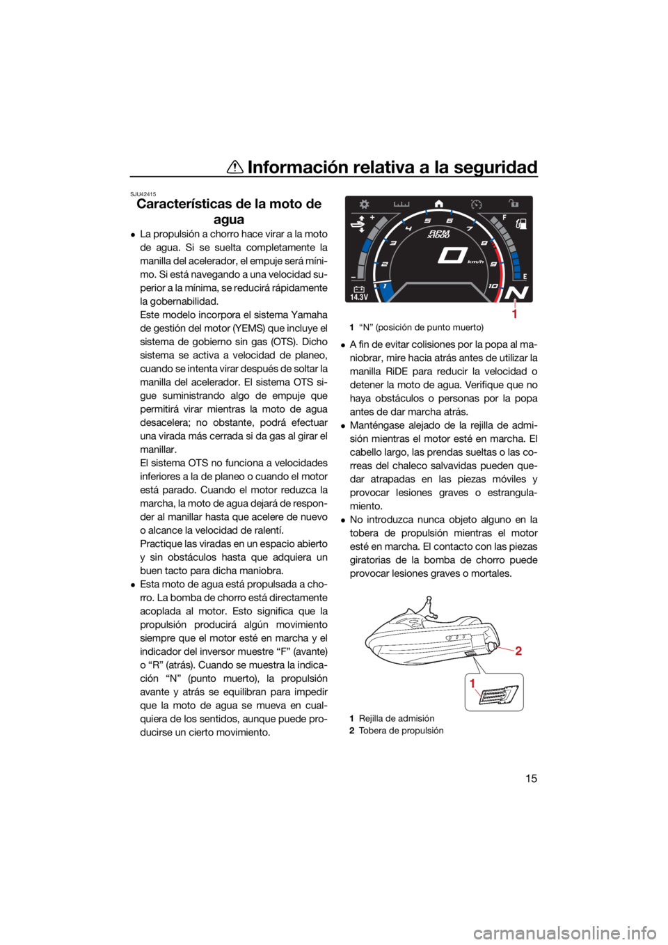 YAMAHA GP1800R SVHO 2022 Manuale de Empleo (in Spanish) Información relativa a la seguridad
15
SJU42415
Características de la moto de agua
La propulsión a chorro hace virar a la moto
de agua. Si se suelta completamente la
manilla del acelerador, el e YAMAHA GP1800R SVHO 2022 Manuale de Empleo (in Spanish) Información relativa a la seguridad
15
SJU42415
Características de la moto de agua
La propulsión a chorro hace virar a la moto
de agua. Si se suelta completamente la
manilla del acelerador, el e