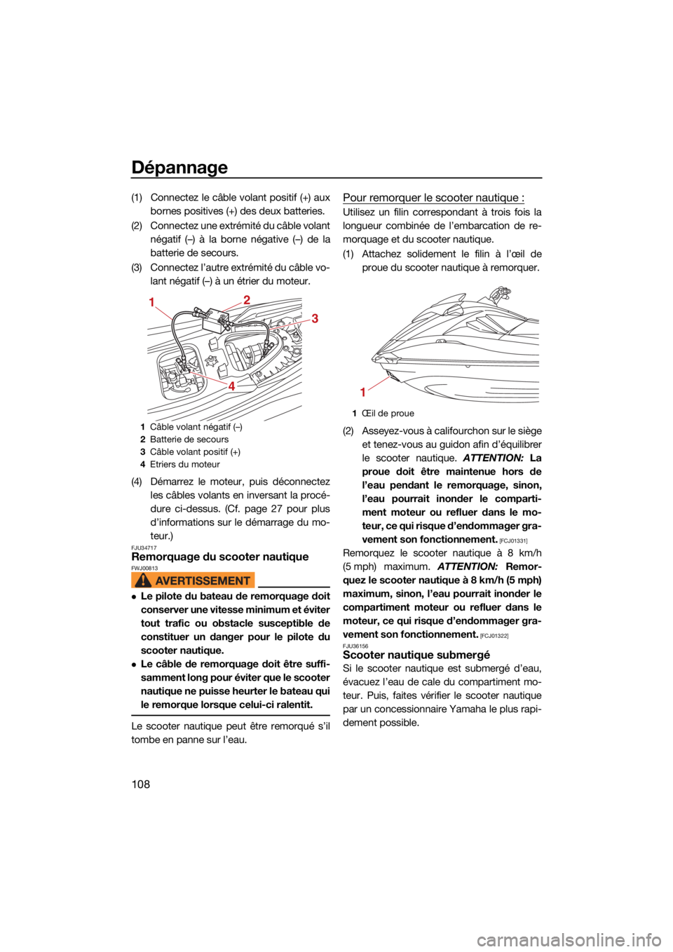 YAMAHA GP1800R SVHO 2022  Notices Demploi (in French) Dépannage
108
(1) Connectez le câble volant positif (+) auxbornes positives (+) des deux batteries.
(2) Connectez une extrémité du câble volant négatif (–) à la borne négative (–) de la
ba
