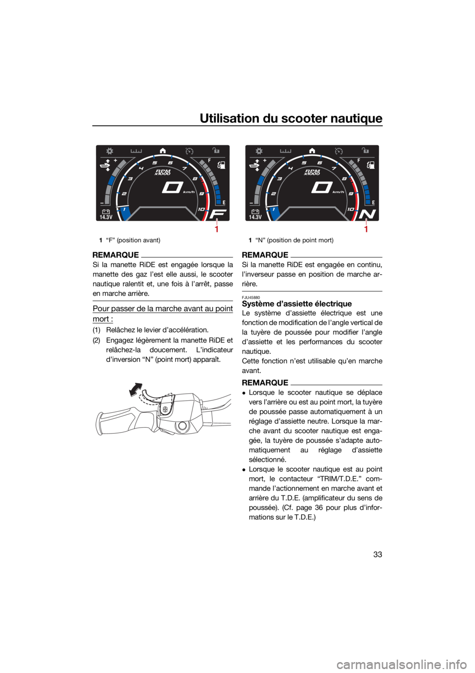 YAMAHA GP1800R SVHO 2022 Notices Demploi (in French) Utilisation du scooter nautique
33
REMARQUE
Si la manette RiDE est engagée lorsque la
manette des gaz l’est elle aussi, le scooter
nautique ralentit et, une fois à l’arrêt, passe
en marche arri YAMAHA GP1800R SVHO 2022 Notices Demploi (in French) Utilisation du scooter nautique
33
REMARQUE
Si la manette RiDE est engagée lorsque la
manette des gaz l’est elle aussi, le scooter
nautique ralentit et, une fois à l’arrêt, passe
en marche arri