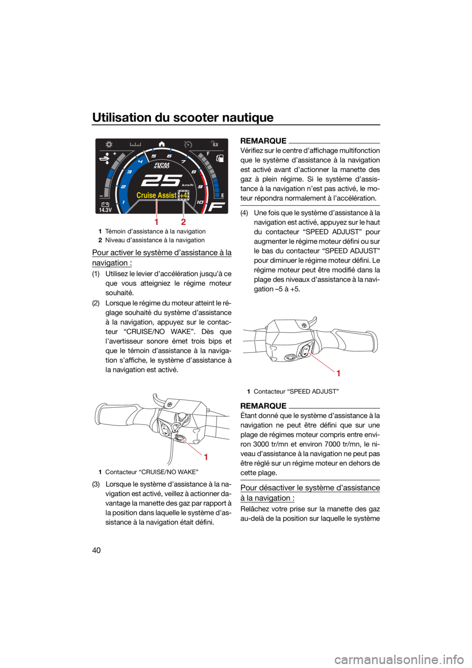 YAMAHA GP1800R SVHO 2022  Notices Demploi (in French) Utilisation du scooter nautique
40
Pour activer le système d’assistance à la
navigation :
(1) Utilisez le levier d’accélération jusqu’à ceque vous atteigniez le régime moteur
souhaité.
(2