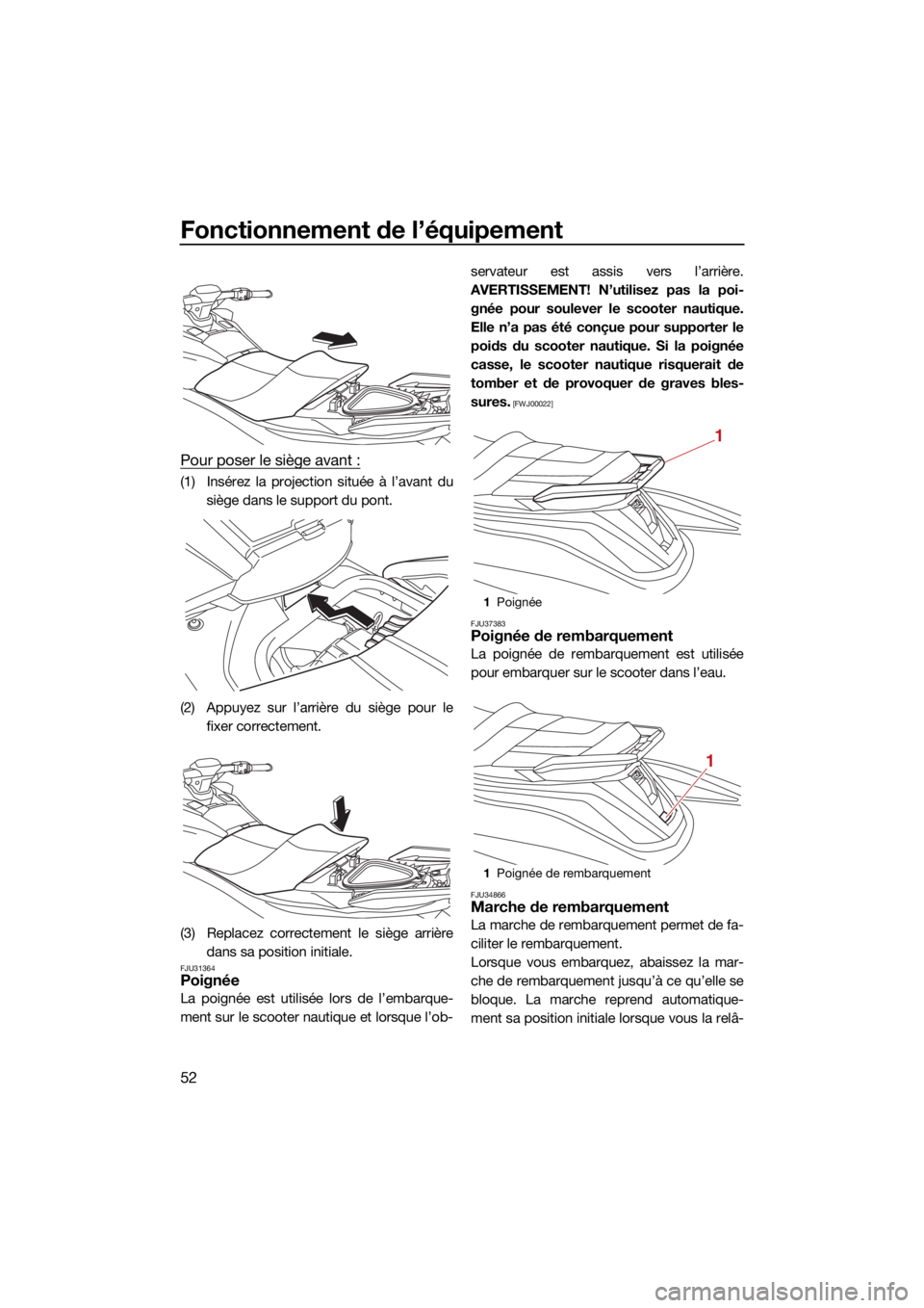 YAMAHA GP1800R SVHO 2022  Notices Demploi (in French) Fonctionnement de l’équipement
52
Pour poser le siège avant :
(1) Insérez la projection située à l’avant dusiège dans le support du pont.
(2) Appuyez sur l’arrière du siège pour le fixer