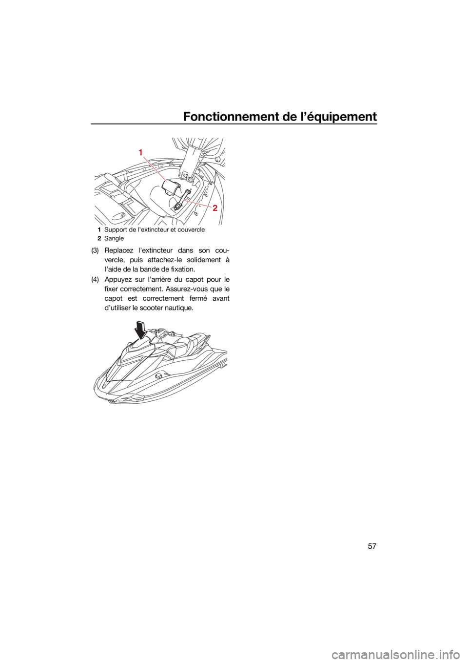 YAMAHA GP1800R SVHO 2022  Notices Demploi (in French) Fonctionnement de l’équipement
57
(3) Replacez l’extincteur dans son cou-vercle, puis attachez-le solidement à
l’aide de la bande de fixation.
(4) Appuyez sur l’arrière du capot pour le fix