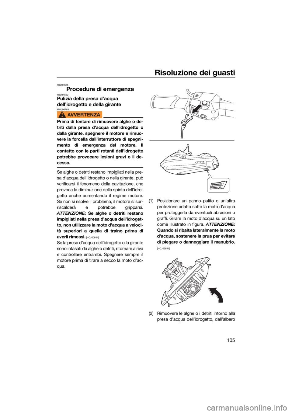 YAMAHA GP1800R SVHO 2022 Manuale duso (in Italian) Risoluzione dei guasti
105
HJU34625
Procedure di emergenzaHJU44592Pulizia della presa d’acqua
dell’idrogetto e della girante
HWJ00783
Prima di tentare di rimuovere alghe o de-
triti dalla presa d YAMAHA GP1800R SVHO 2022 Manuale duso (in Italian) Risoluzione dei guasti
105
HJU34625
Procedure di emergenzaHJU44592Pulizia della presa d’acqua
dell’idrogetto e della girante
HWJ00783
Prima di tentare di rimuovere alghe o de-
triti dalla presa d