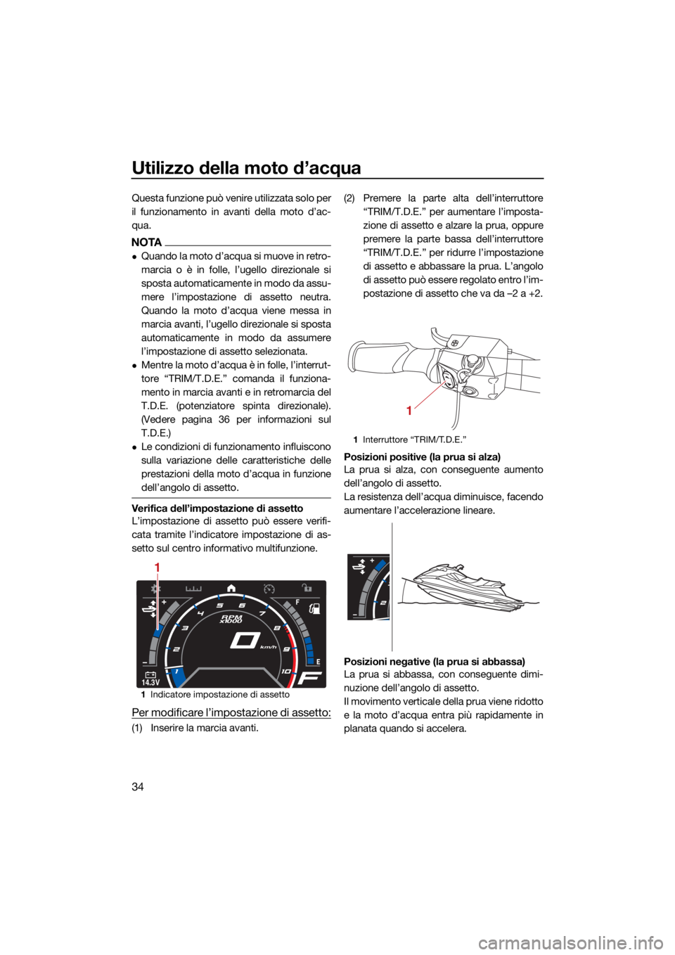YAMAHA GP1800R SVHO 2022 Manuale duso (in Italian) Utilizzo della moto d’acqua
34
Questa funzione può venire utilizzata solo per
il funzionamento in avanti della moto d’ac-
qua.
NOTA
Quando la moto d’acqua si muove in retro-
marcia o è in f YAMAHA GP1800R SVHO 2022 Manuale duso (in Italian) Utilizzo della moto d’acqua
34
Questa funzione può venire utilizzata solo per
il funzionamento in avanti della moto d’ac-
qua.
NOTA
Quando la moto d’acqua si muove in retro-
marcia o è in f
