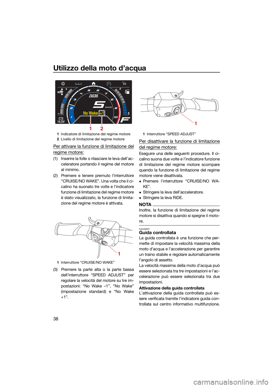 YAMAHA GP1800R SVHO 2022 Manuale duso (in Italian) Utilizzo della moto d’acqua
38
Per attivare la funzione di limitazione del
regime motore:
(1) Inserire la folle o rilasciare le leva dell’ac-celeratore portando il regime del motore
al minimo.
(2) YAMAHA GP1800R SVHO 2022 Manuale duso (in Italian) Utilizzo della moto d’acqua
38
Per attivare la funzione di limitazione del
regime motore:
(1) Inserire la folle o rilasciare le leva dell’ac-celeratore portando il regime del motore
al minimo.
(2)