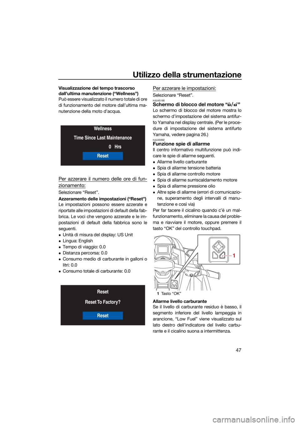 YAMAHA GP1800R SVHO 2022  Manuale duso (in Italian) Utilizzo della strumentazione
47
Visualizzazione del tempo trascorso 
dall’ultima manutenzione (“Wellness”)
Può essere visualizzato il numero totale di ore
di funzionamento del motore dall’ul