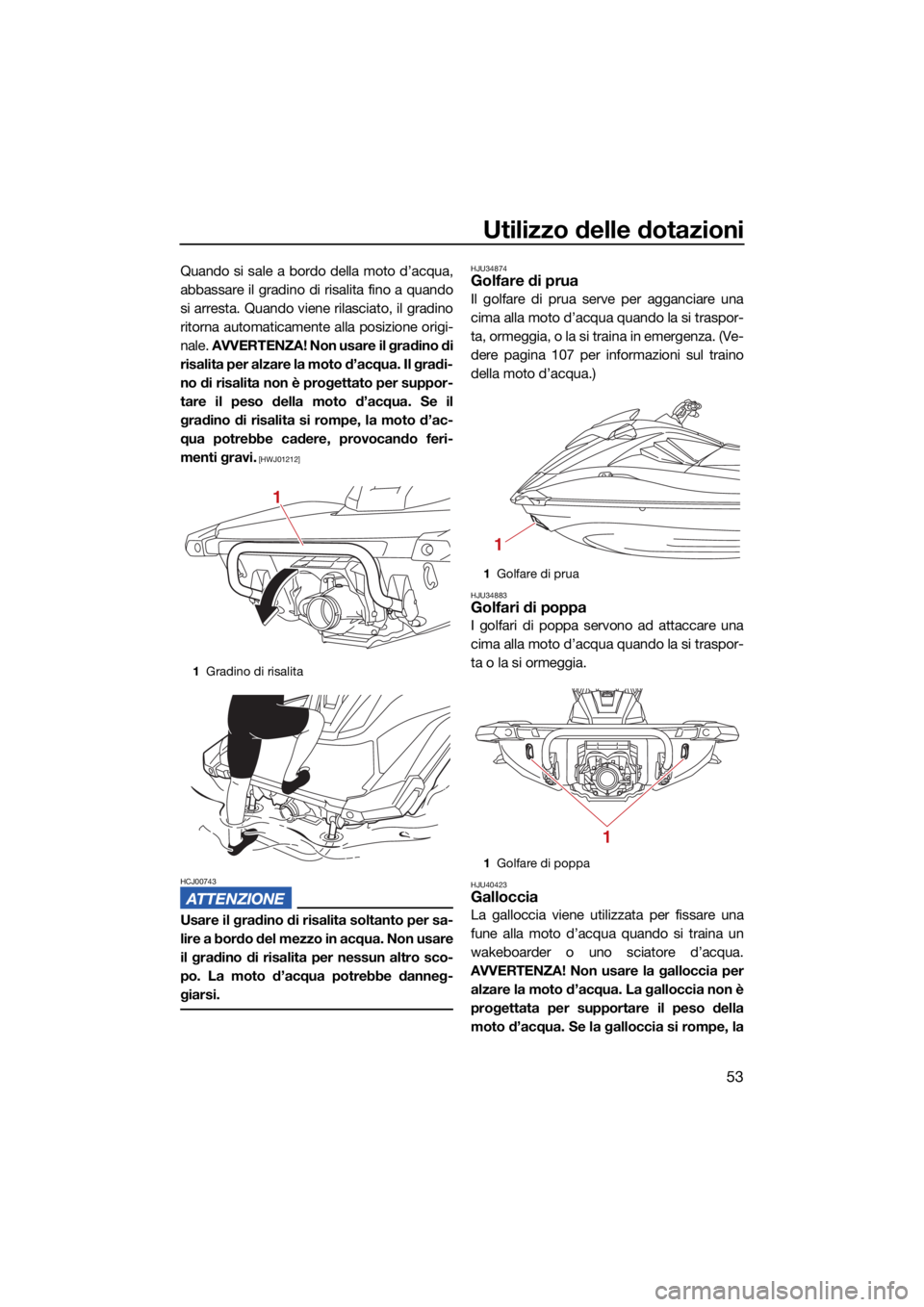 YAMAHA GP1800R SVHO 2022  Manuale duso (in Italian) Utilizzo delle dotazioni
53
Quando si sale a bordo della moto d’acqua,
abbassare il gradino di risalita fino a quando
si arresta. Quando viene rilasciato, il gradino
ritorna automaticamente alla pos