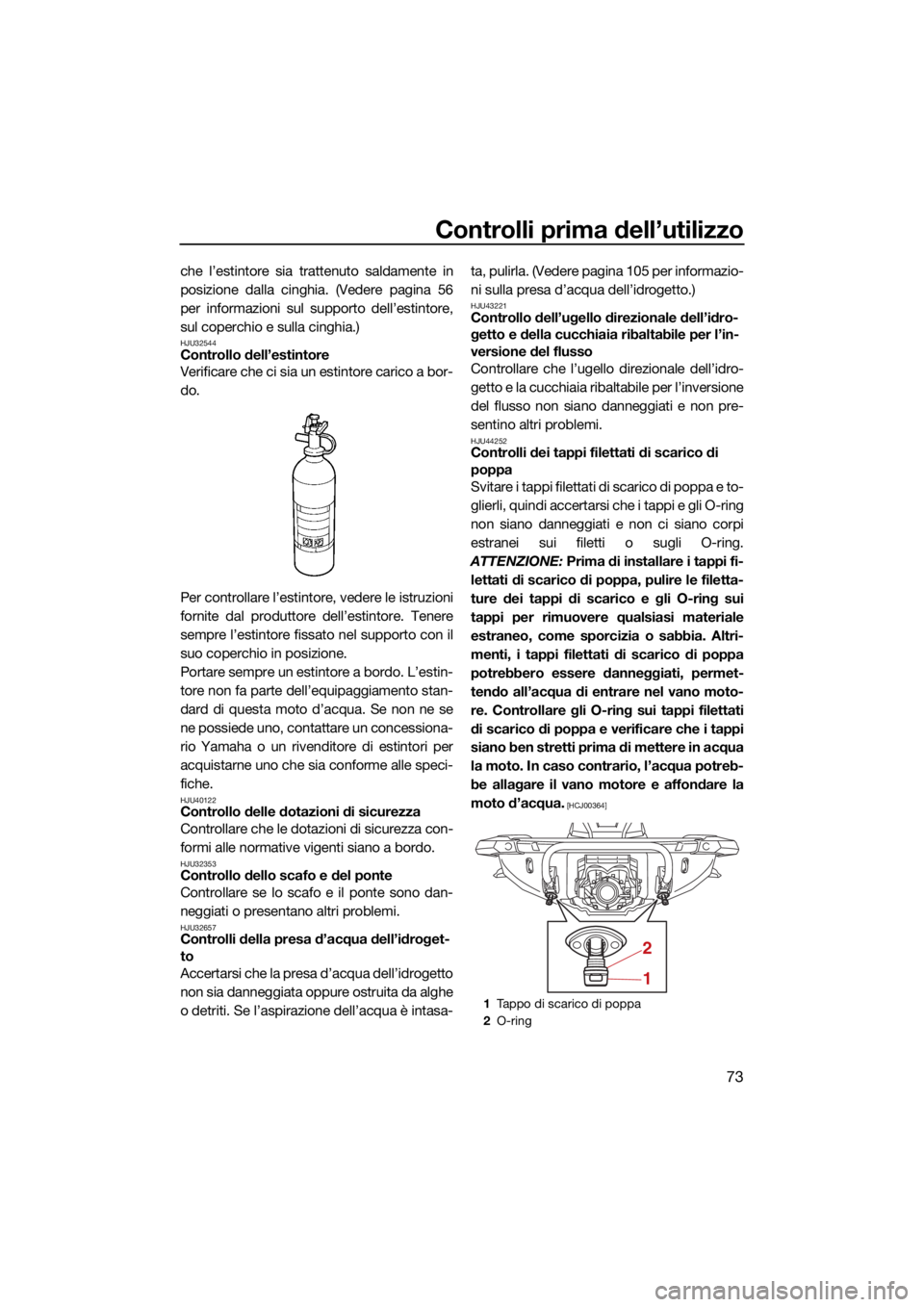 YAMAHA GP1800R SVHO 2022  Manuale duso (in Italian) Controlli prima dell’utilizzo
73
che l’estintore sia trattenuto saldamente in
posizione dalla cinghia. (Vedere pagina 56
per informazioni sul supporto dell’estintore,
sul coperchio e sulla cingh