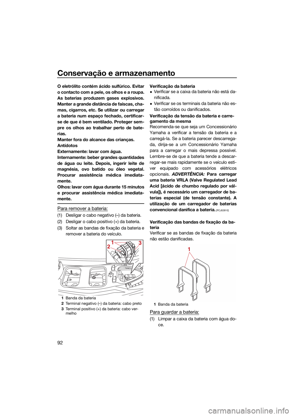 YAMAHA GP1800R SVHO 2022  Manual de utilização (in Portuguese) Conservação e armazenamento
92
O eletrólito contém ácido sulfúrico. Evitar
o contacto com a pele, os olhos e a roupa.
As baterias produzem gases explosivos.
Manter a grande distância de faísca