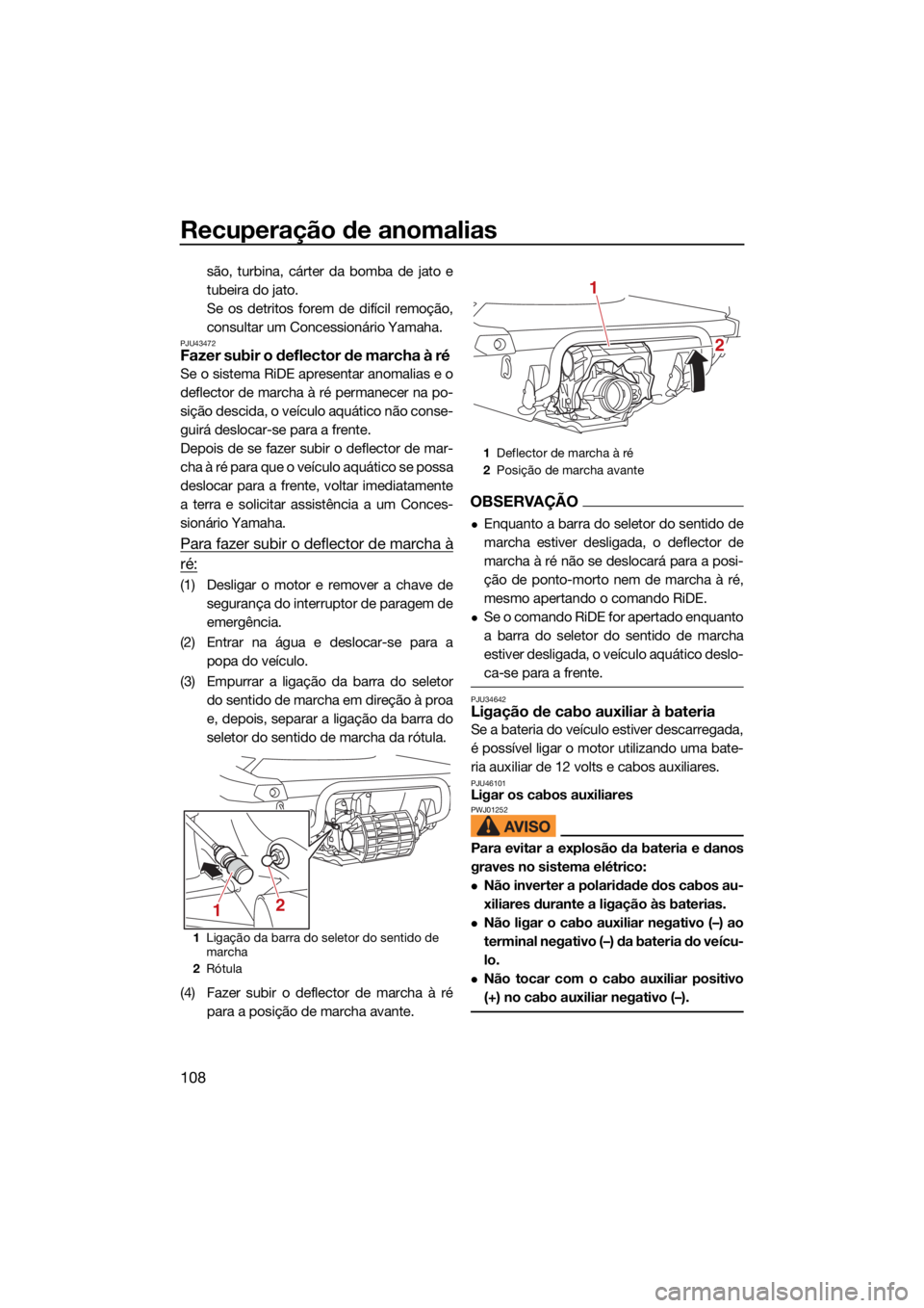 YAMAHA GP1800R SVHO 2022 Manual de utilização (in Portuguese) Recuperação de anomalias
108
são, turbina, cárter da bomba de jato e
tubeira do jato.
Se os detritos forem de difícil remoção,
consultar um Concessionário Yamaha.
PJU43472Fazer subir o deflect YAMAHA GP1800R SVHO 2022 Manual de utilização (in Portuguese) Recuperação de anomalias
108
são, turbina, cárter da bomba de jato e
tubeira do jato.
Se os detritos forem de difícil remoção,
consultar um Concessionário Yamaha.
PJU43472Fazer subir o deflect