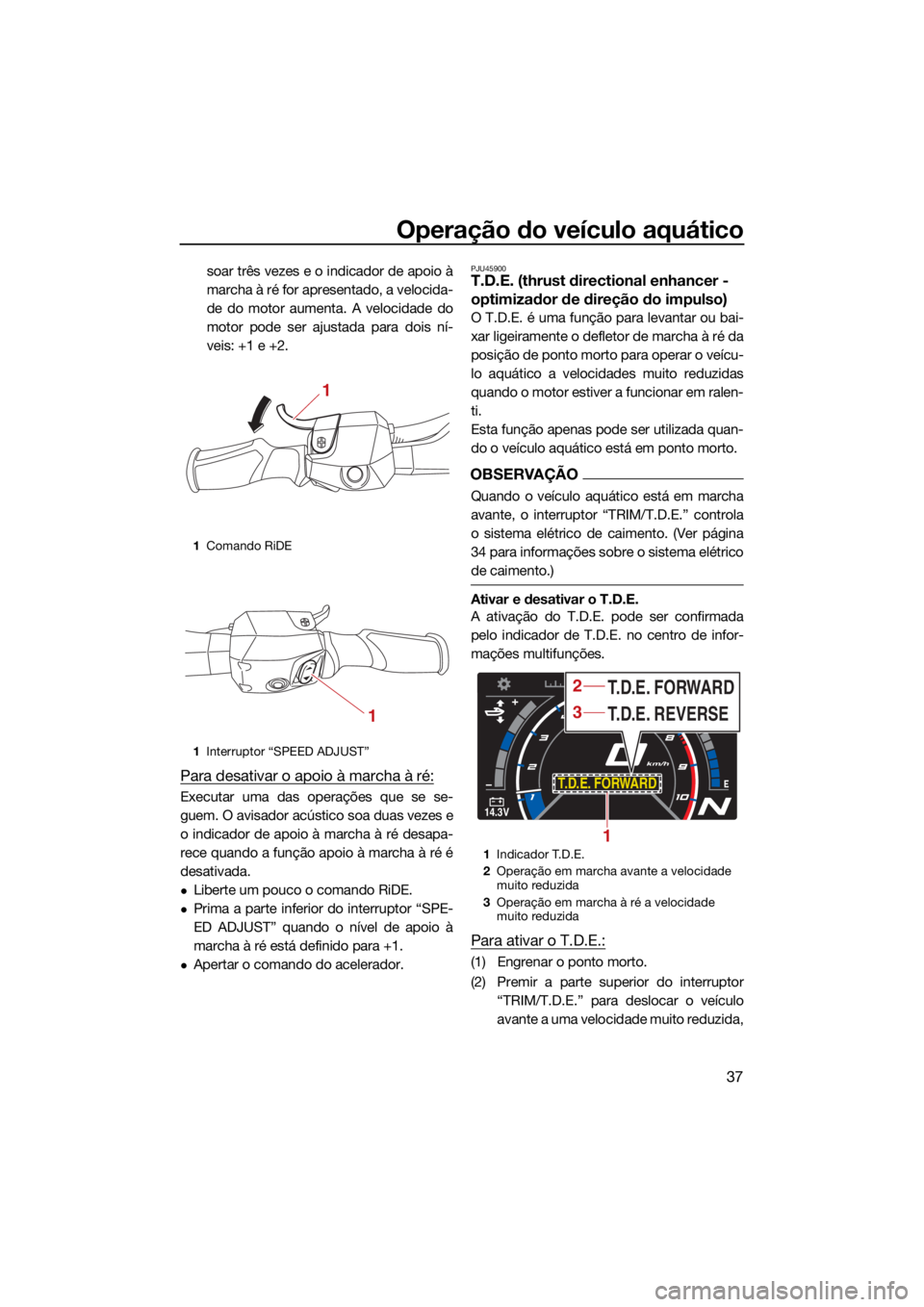 YAMAHA GP1800R SVHO 2022  Manual de utilização (in Portuguese) Operação do veículo aquático
37
soar três vezes e o indicador de apoio à
marcha à ré for apresentado, a velocida-
de do motor aumenta. A velocidade do
motor pode ser ajustada para dois ní-
ve