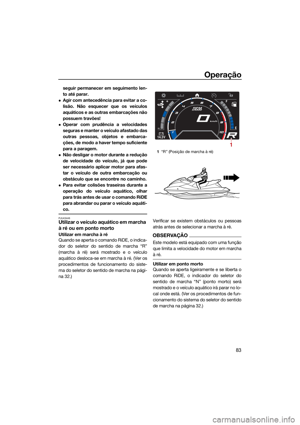 YAMAHA GP1800R SVHO 2022 Manual de utilização (in Portuguese) Operação
83
seguir permanecer em seguimento len-
to até parar.
Agir com antecedência para evitar a co-
lisão. Não esquecer que os veículos
aquáticos e as outras embarcações não
possuem t YAMAHA GP1800R SVHO 2022 Manual de utilização (in Portuguese) Operação
83
seguir permanecer em seguimento len-
to até parar.
Agir com antecedência para evitar a co-
lisão. Não esquecer que os veículos
aquáticos e as outras embarcações não
possuem t