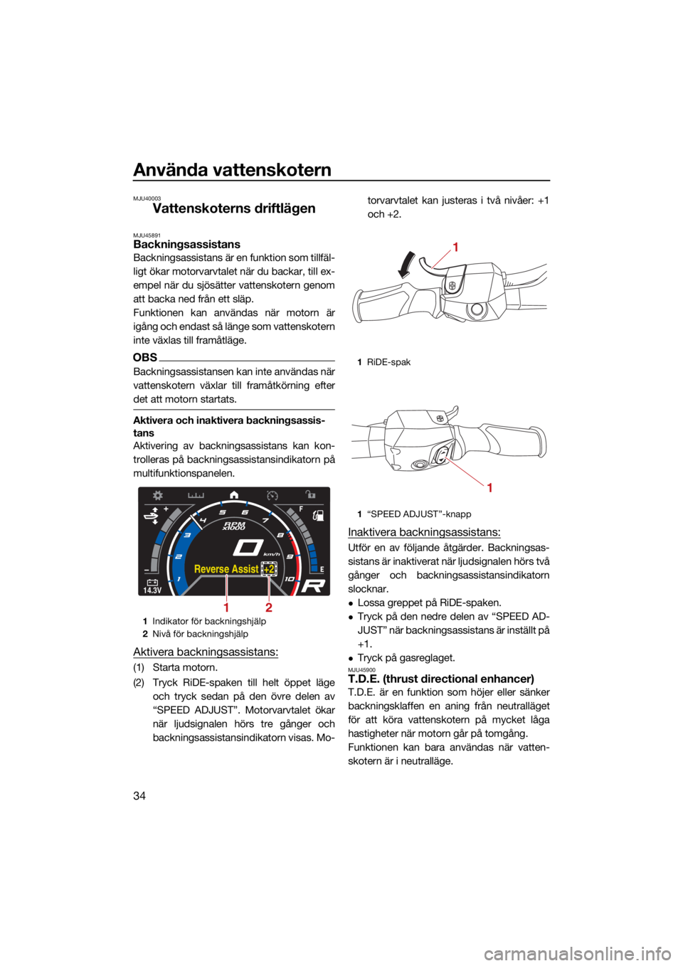 YAMAHA GP1800R SVHO 2022 Bruksanvisningar (in Swedish) Använda vattenskotern
34
MJU40003
Vattenskoterns driftlägen
MJU45891Backningsassistans
Backningsassistans är en funktion som tillfäl-
ligt ökar motorvarvtalet när du backar, till ex-
empel när YAMAHA GP1800R SVHO 2022 Bruksanvisningar (in Swedish) Använda vattenskotern
34
MJU40003
Vattenskoterns driftlägen
MJU45891Backningsassistans
Backningsassistans är en funktion som tillfäl-
ligt ökar motorvarvtalet när du backar, till ex-
empel när