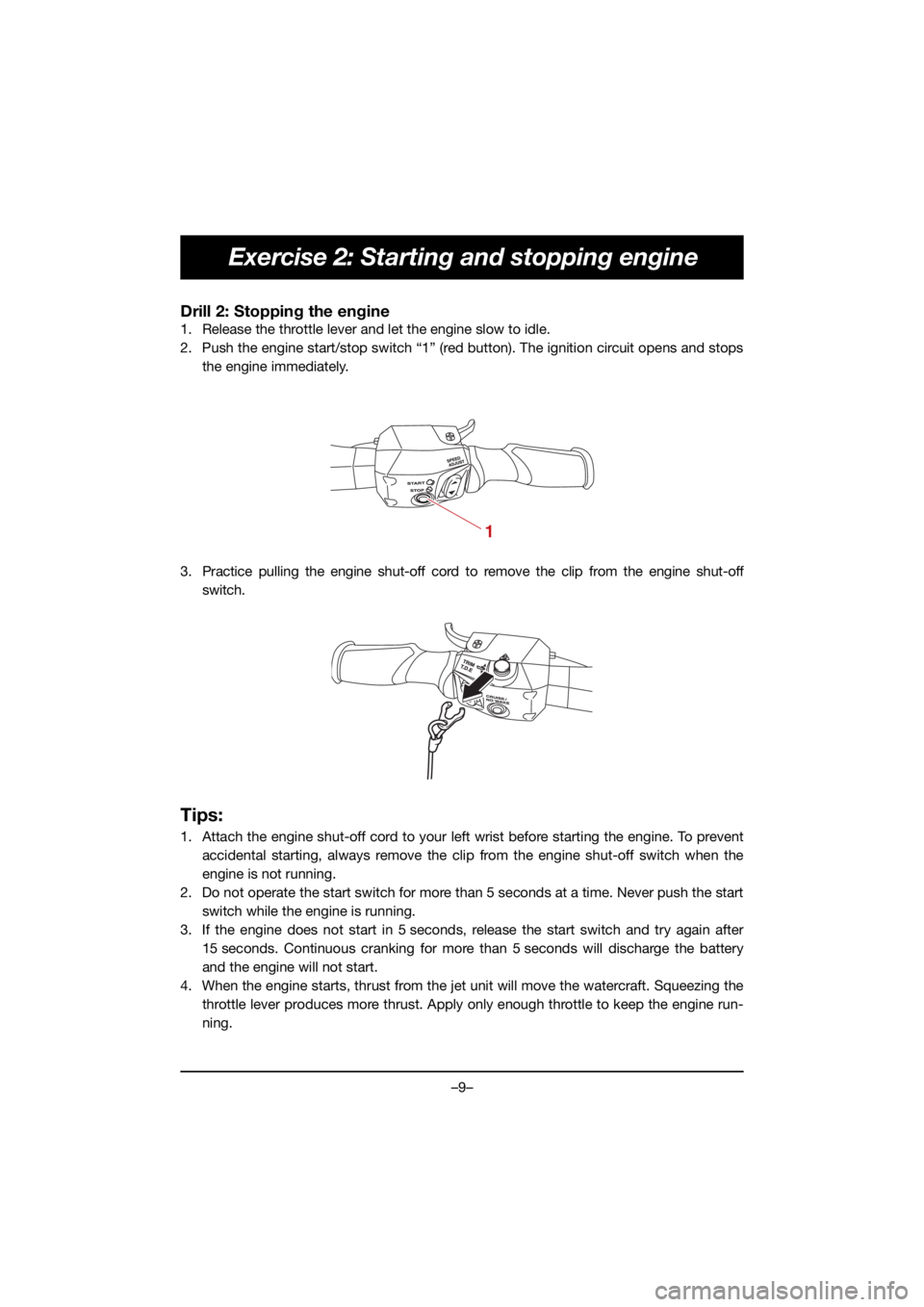 YAMAHA GP1800R SVHO 2021  Manuale de Empleo (in Spanish) –9–
Exercise 2: Starting and stopping engine
Drill 2: Stopping the engine
1. Release the throttle lever and let the engine slow to idle.
2. Push the engine start/stop switch “1” (red button). 