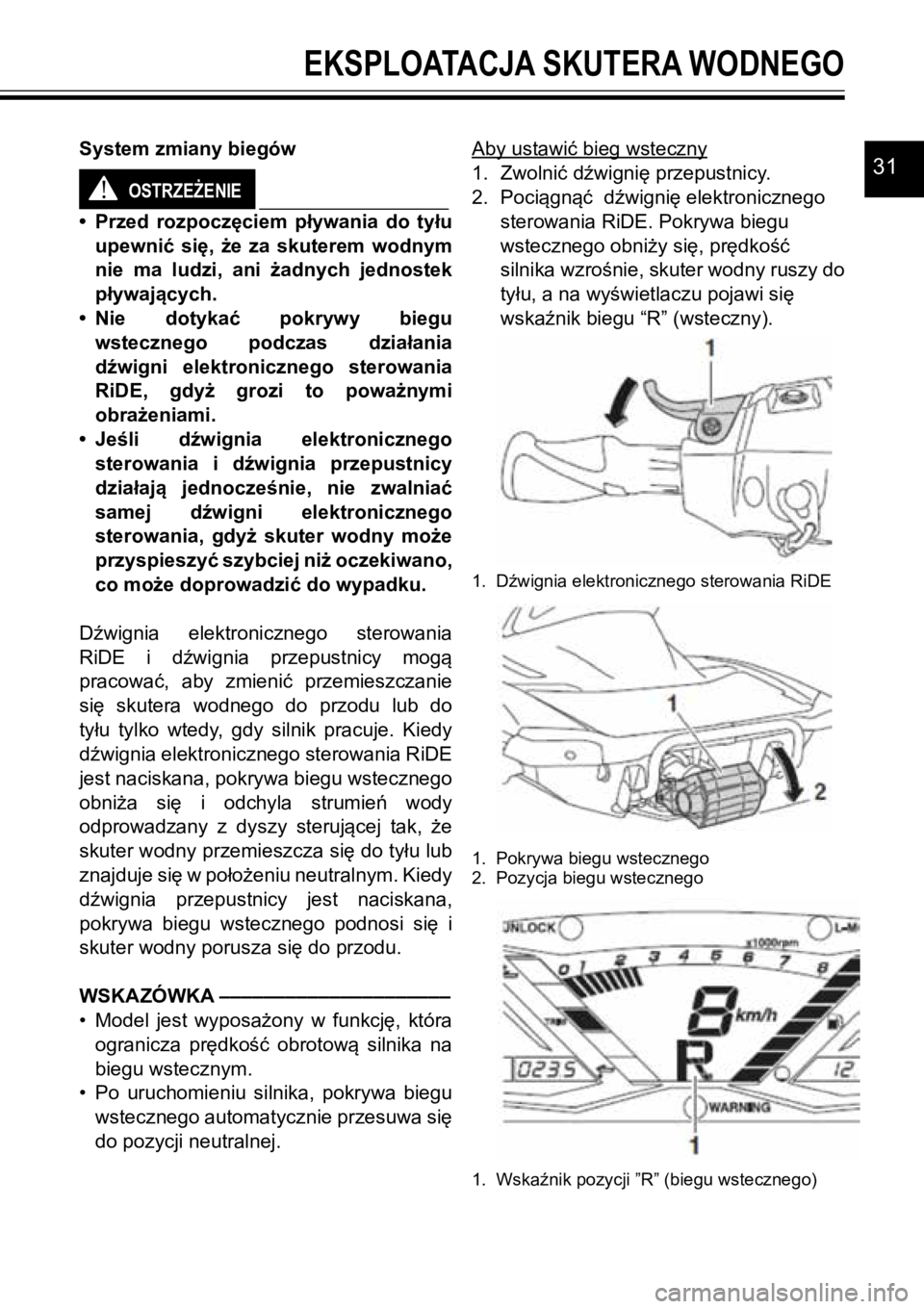 YAMAHA GP1800R SVHO 2020 Instrukcja obsługi (in Polish) 31System zmiany biegów
• Przed rozpoczęciem pływania do tyłu
upewnić się, że za skuterem wodnym
nie ma ludzi, ani żadnych jednostek
pływających.
• Nie dotykać YAMAHA GP1800R SVHO 2020 Instrukcja obsługi (in Polish) 31System zmiany biegów
• Przed rozpoczęciem pływania do tyłu
upewnić się, że za skuterem wodnym
nie ma ludzi, ani żadnych jednostek
pływających.
• Nie dotykać