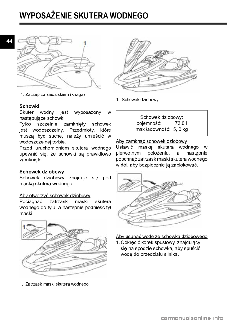 YAMAHA GP1800R SVHO 2020 Instrukcja obsługi (in Polish) 44
1. Zaczep za siedziskiem (knaga)
Schowki
Skuter wodny jest wyposażony w
następujące schowki.
Tylko szczelnie zamknięty schowek
jest wodoszczelny. Przedmioty, które
muszą być YAMAHA GP1800R SVHO 2020 Instrukcja obsługi (in Polish) 44
1. Zaczep za siedziskiem (knaga)
Schowki
Skuter wodny jest wyposażony w
następujące schowki.
Tylko szczelnie zamknięty schowek
jest wodoszczelny. Przedmioty, które
muszą być