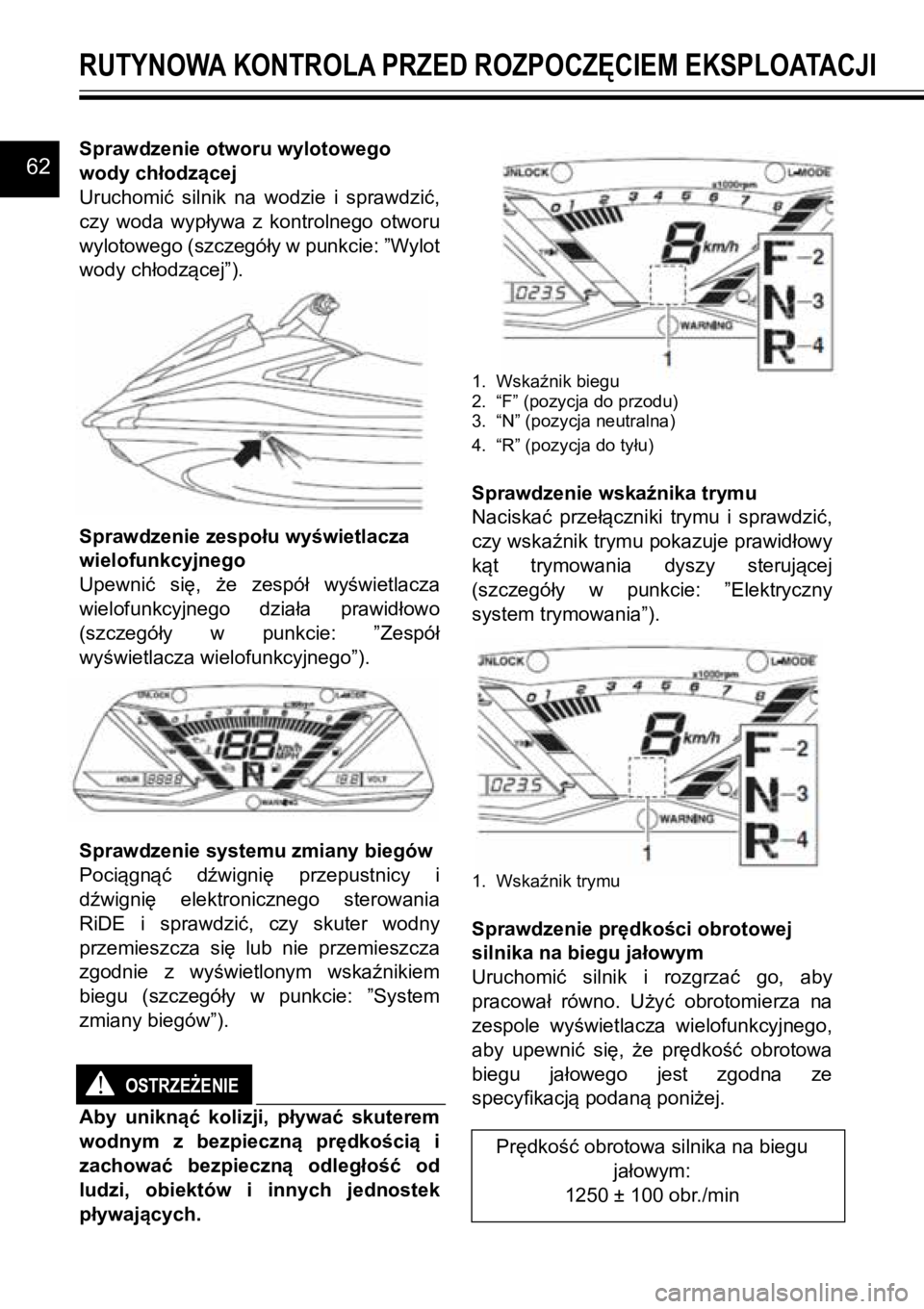 YAMAHA GP1800R SVHO 2020 Instrukcja obsługi (in Polish) 62Sprawdzenie otworu wylotowego
wody chłodzącej
Uruchomić silnik na wodzie i sprawdzić,
czy woda wypływa z kontrolnego otworu
wylotowego (szczegóły w punkcie: ”Wylot
wody chłod YAMAHA GP1800R SVHO 2020 Instrukcja obsługi (in Polish) 62Sprawdzenie otworu wylotowego
wody chłodzącej
Uruchomić silnik na wodzie i sprawdzić,
czy woda wypływa z kontrolnego otworu
wylotowego (szczegóły w punkcie: ”Wylot
wody chłod