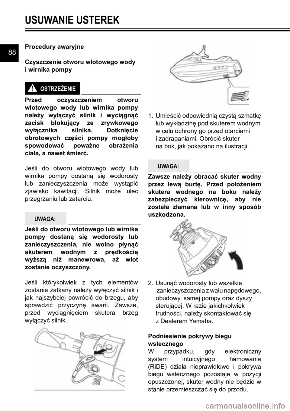 YAMAHA GP1800R SVHO 2020 Instrukcja obsługi (in Polish) 88
USUWANIE USTEREK
Procedury awaryjne
Czyszczenie otworu wlotowego wody
i wirnika pompy
OSTRZEŻENIE:
Przed oczyszczeniem otworu
wlotowego wody lub wirnika pompy
należy wyłączyć silni YAMAHA GP1800R SVHO 2020 Instrukcja obsługi (in Polish) 88
USUWANIE USTEREK
Procedury awaryjne
Czyszczenie otworu wlotowego wody
i wirnika pompy
OSTRZEŻENIE:
Przed oczyszczeniem otworu
wlotowego wody lub wirnika pompy
należy wyłączyć silni
