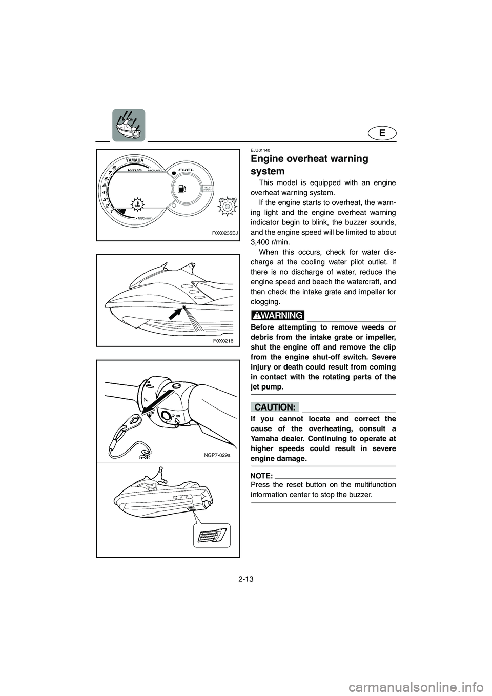 YAMAHA GP800R 2003  Owners Manual 2-13
E
EJU01140 
Engine overheat warning 
system  
This model is equipped with an engine
overheat warning system. 
If the engine starts to overheat, the warn-
ing light and the engine overheat warning