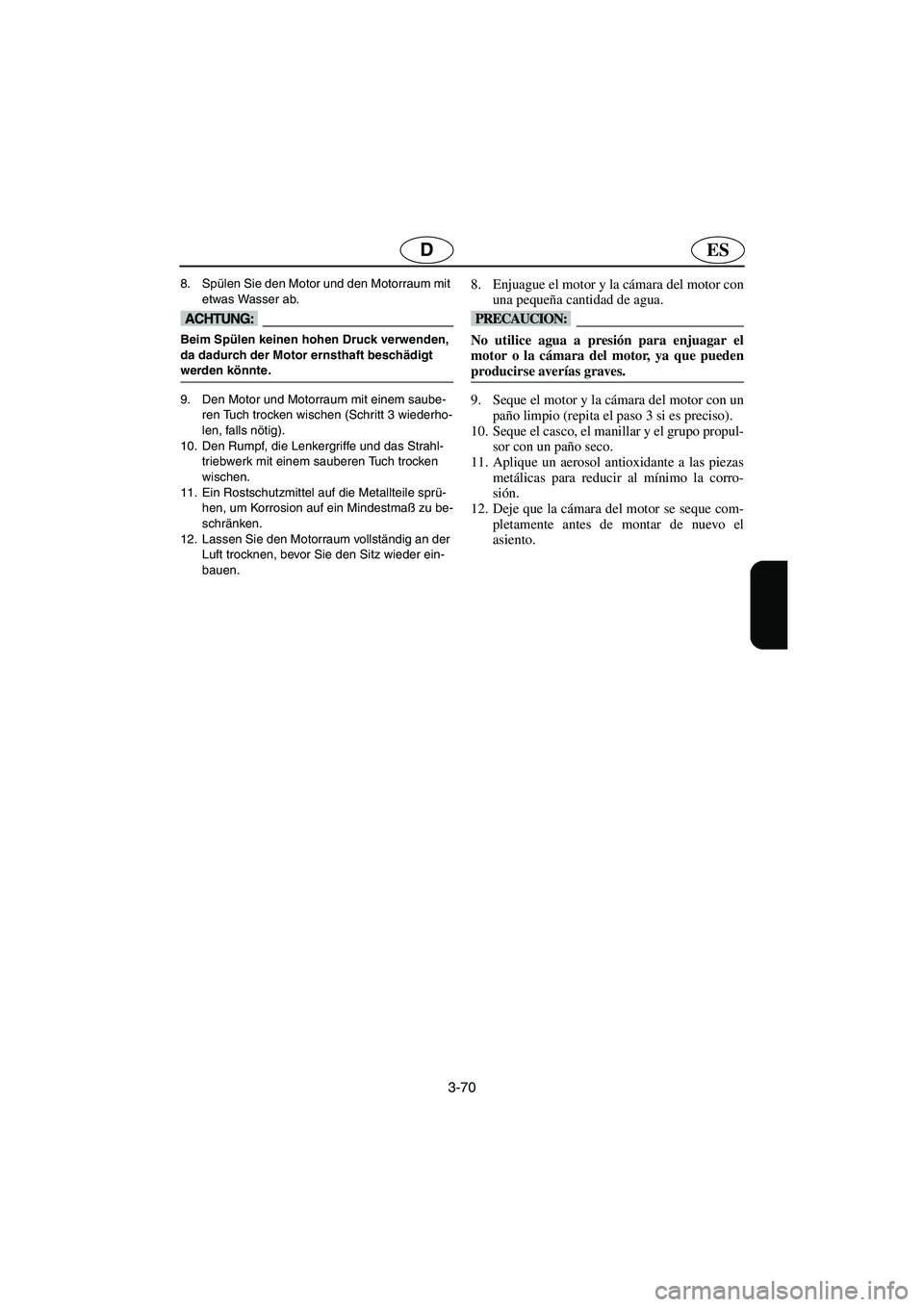 YAMAHA GP800R 2003  Notices Demploi (in French) 3-70
ESD
8. Spülen Sie den Motor und den Motorraum mit 
etwas Wasser ab. 
@ Beim Spülen keinen hohen Druck verwenden, 
da dadurch der Motor ernsthaft beschädigt 
werden könnte. 
@ 
9. Den Motor un