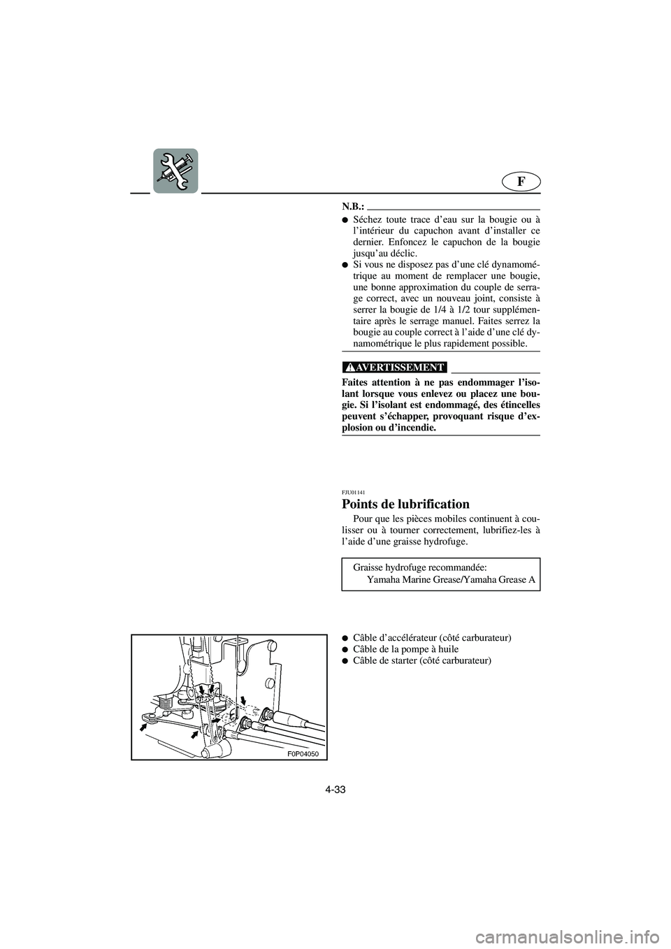 YAMAHA GP800R 2003  Betriebsanleitungen (in German) 4-33
F
N.B.:@ Séchez toute trace d’eau sur la bougie ou à
l’intérieur du capuchon avant d’installer ce
dernier. Enfoncez le capuchon de la bougie
jusqu’au déclic. 
Si vous ne disposez pa