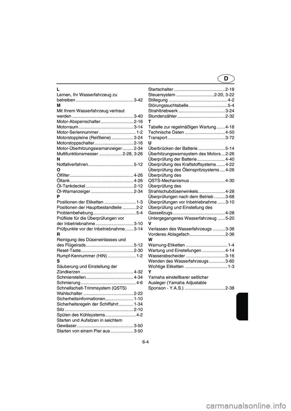 YAMAHA GP800R 2003  Manuale de Empleo (in Spanish) 6-4
D
L
Lernen, Ihr Wasserfahrzeug zu 
betreiben ............................................... 3-42
M
Mit Ihrem Wasserfahrzeug vertraut 
werden .................................................. 3-4