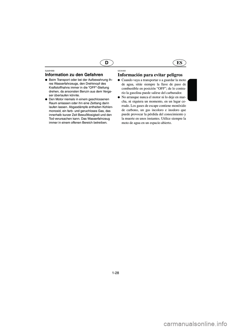 YAMAHA GP800R 2003  Manuale de Empleo (in Spanish) 1-28
ESD
GJU01003 
Information zu den Gefahren  
Beim Transpor t oder bei der Aufbewahrung Ih-
res Wasserfahrzeugs, den Drehknopf des 
Kraftstoffhahns immer in die “OFF”-Stellung 
drehen, da anso