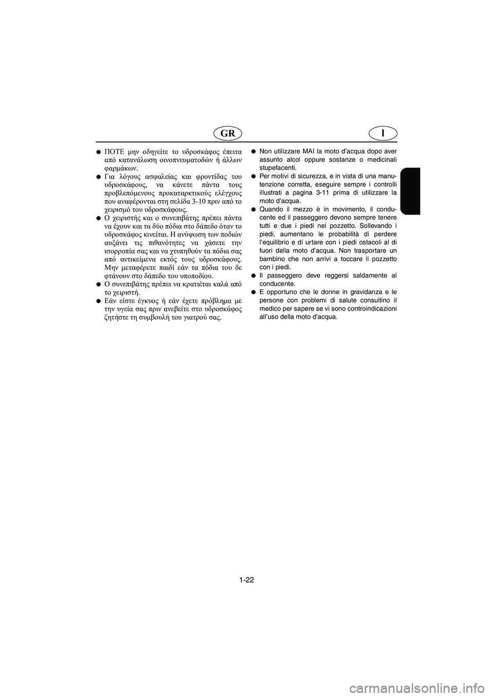 YAMAHA GP800R 2003  Manual de utilização (in Portuguese) 1-22
IGR
ΠΟΤΕ μην οδηγείτε το υδροσκάφος έπειτα
από κατανάλωση οινοπνευματοδών ή άλλων
φαρμάκων. 
Για λόγους ασ