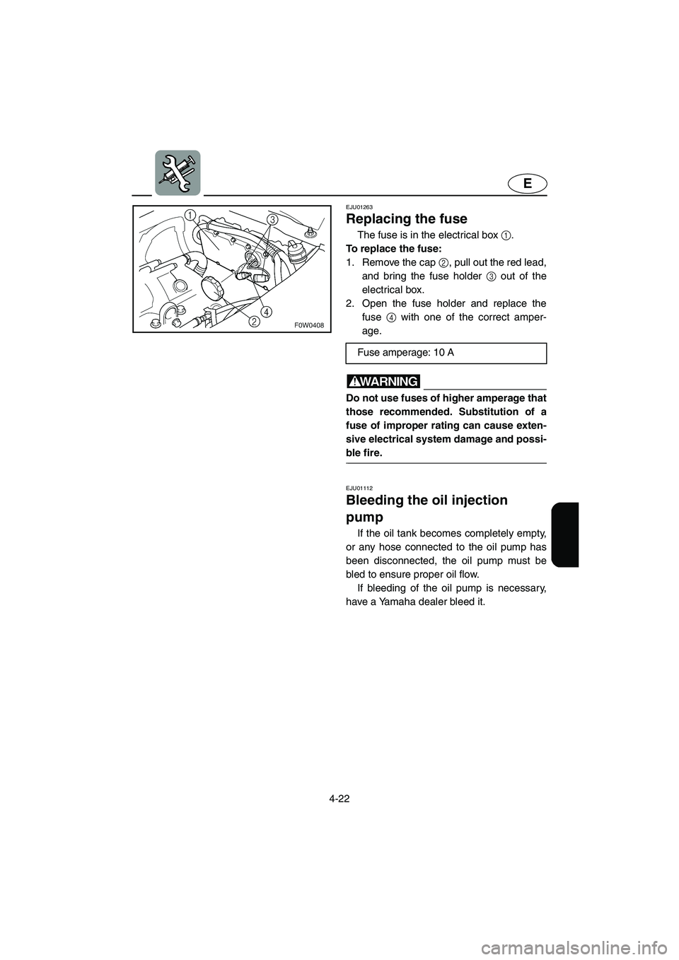 YAMAHA GP800R 2002  Owners Manual 4-22
E
EJU01263 
Replacing the fuse  
The fuse is in the electrical box 1. 
To replace the fuse: 
1. Remove the cap 2, pull out the red lead,
and bring the fuse holder 3 out of the
electrical box. 
2.