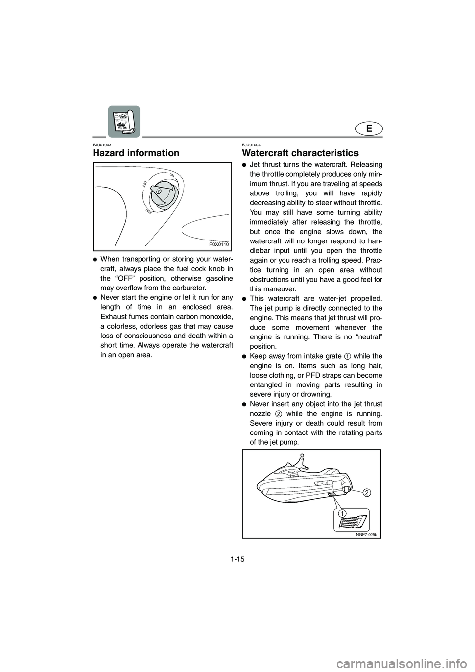 YAMAHA GP800R 2002 Owners Manual 1-15
E
EJU01003 
Hazard information  
When transporting or storing your water-
craft, always place the fuel cock knob in
the “OFF” position, otherwise gasoline
may overflow from the carburetor. 
