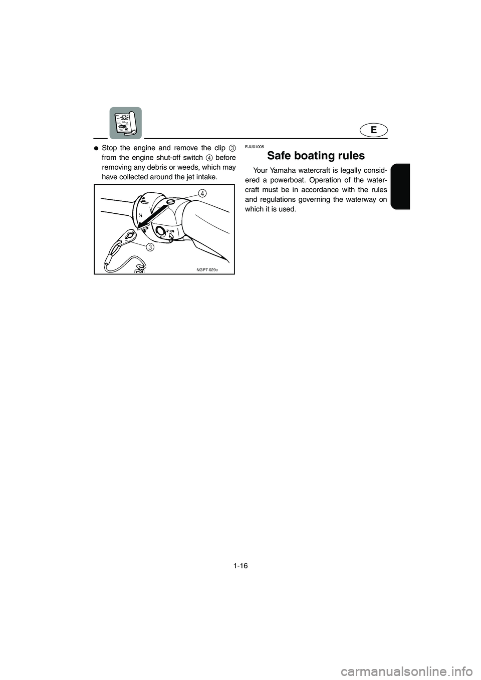 YAMAHA GP800R 2002 Owners Manual 1-16
E
Stop the engine and remove the clip 3
from the engine shut-off switch 4 before
removing any debris or weeds, which may
have collected around the jet intake.EJU01005 
Safe boating rules  
Your 