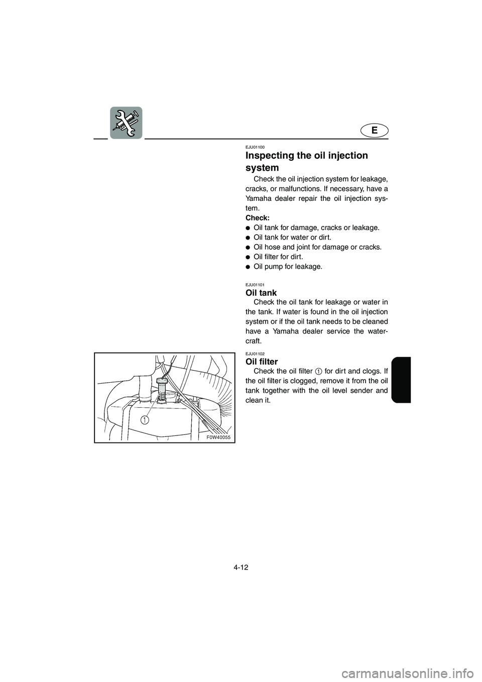 YAMAHA GP800R 2002  Owners Manual 4-12
E
EJU01100 
Inspecting the oil injection 
system  
Check the oil injection system for leakage,
cracks, or malfunctions. If necessary, have a
Yamaha dealer repair the oil injection sys-
tem. 
Chec