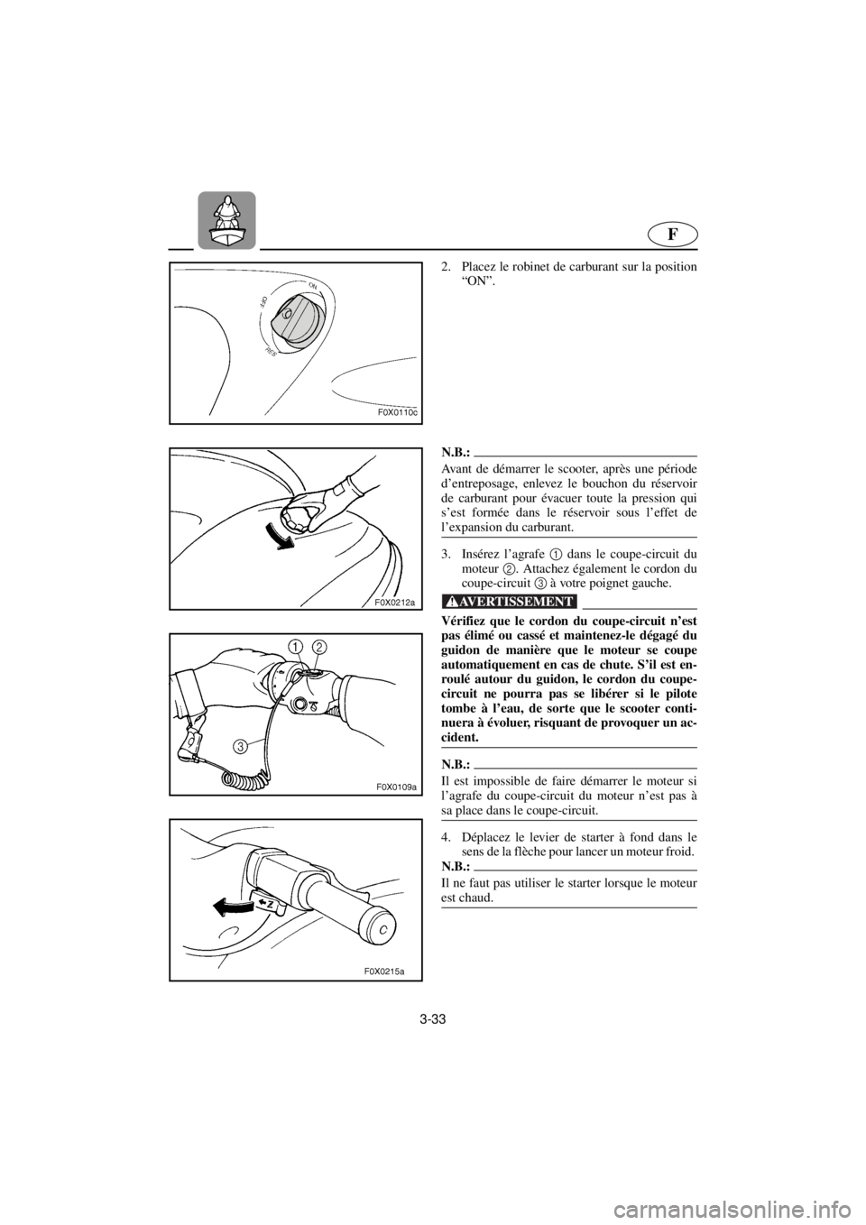 YAMAHA GP800R 2021 Notices Demploi (in French) 3-33
F
2. Placez le robinet de carburant sur la position
“ON”.
N.B.:@ Avant de démarrer le scooter, après une période
d’entreposage, enlevez le bouchon du réservoir
de carburant pour évacu YAMAHA GP800R 2021 Notices Demploi (in French) 3-33
F
2. Placez le robinet de carburant sur la position
“ON”.
N.B.:@ Avant de démarrer le scooter, après une période
d’entreposage, enlevez le bouchon du réservoir
de carburant pour évacu