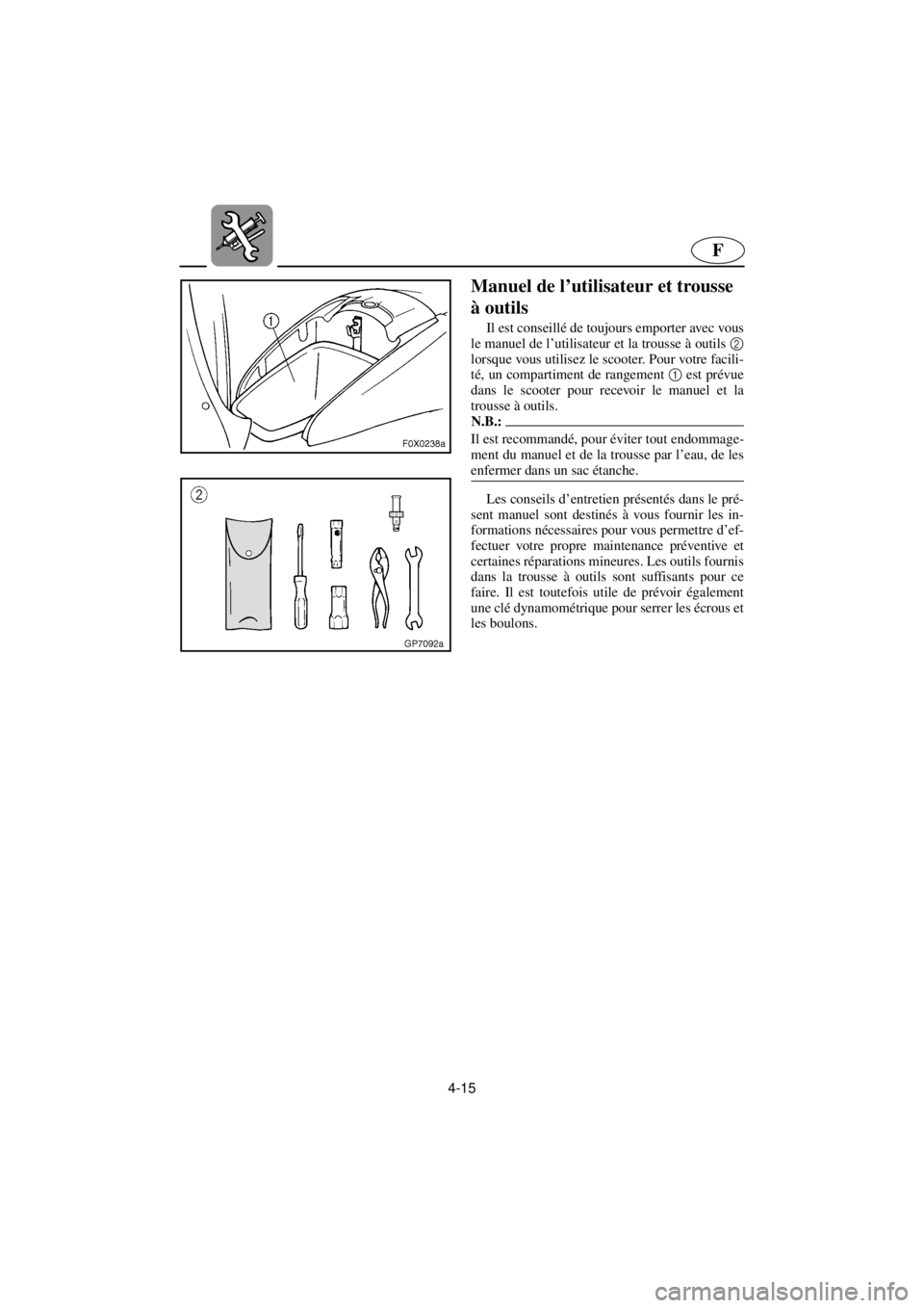 YAMAHA GP800R 2021 Betriebsanleitungen (in German) 4-15
F
Manuel de l’utilisateur et trousse
à outils
Il est conseillé de toujours emporter avec vous
le manuel de l’utilisateur et la trousse à outils 2
lorsque vous utilisez le scooter. Pour YAMAHA GP800R 2021 Betriebsanleitungen (in German) 4-15
F
Manuel de l’utilisateur et trousse
à outils
Il est conseillé de toujours emporter avec vous
le manuel de l’utilisateur et la trousse à outils 2
lorsque vous utilisez le scooter. Pour