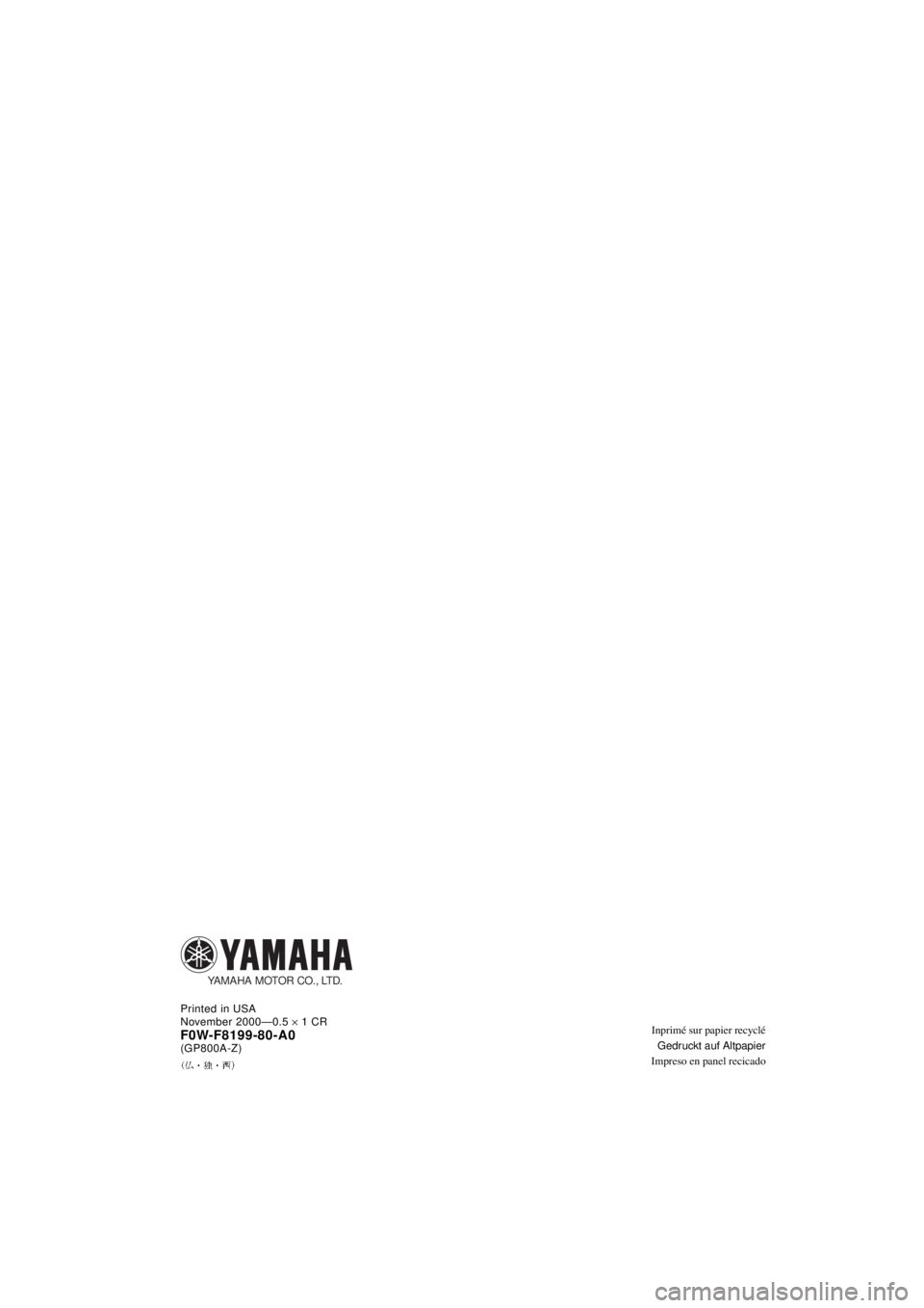 YAMAHA GP800R 2021  Betriebsanleitungen (in German) Inprimé sur papier recyclé
Gedruckt auf Altpapier
Impreso en panel recicado Printed in USA
November 2000—0.5 ´ 1 CRF0W-F8199-80-A0(GP800A-Z)
YAMAHA MOTOR CO., LTD.
A_F0W-80.book  Page 1  Wednesda