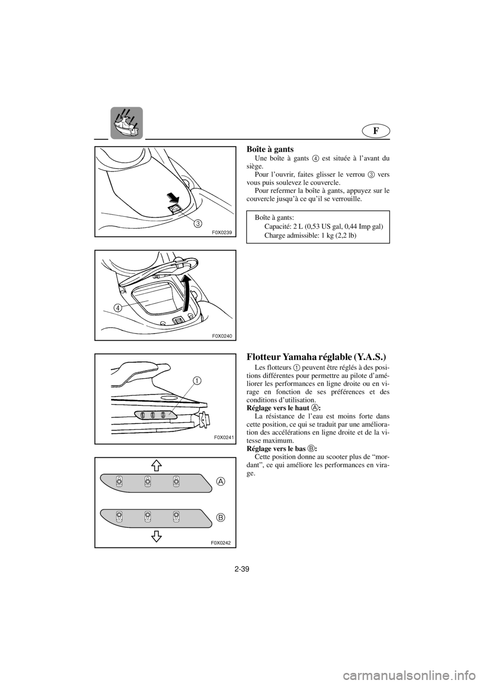 YAMAHA GP800R 2021 Notices Demploi (in French) 2-39
F
Boîte à gants
Une boîte à gants 4 est située à l’avant du
siège.
Pour l’ouvrir, faites glisser le verrou 3 vers
vous puis soulevez le couvercle.
Pour refermer la boîte à gants, YAMAHA GP800R 2021 Notices Demploi (in French) 2-39
F
Boîte à gants
Une boîte à gants 4 est située à l’avant du
siège.
Pour l’ouvrir, faites glisser le verrou 3 vers
vous puis soulevez le couvercle.
Pour refermer la boîte à gants,